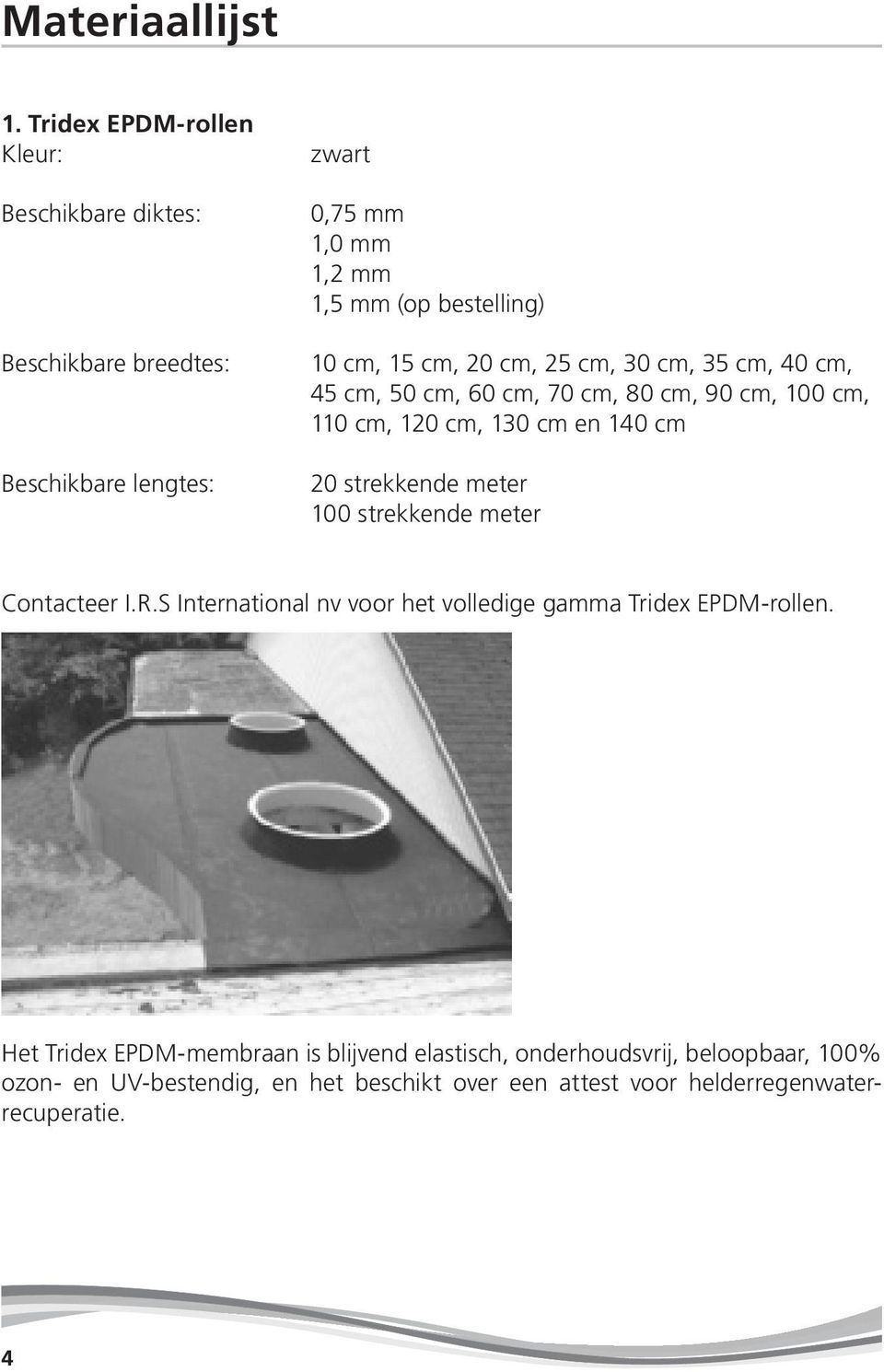 cm, 15 cm, 20 cm, 25 cm, 30 cm, 35 cm, 40 cm, 45 cm, 50 cm, 60 cm, 70 cm, 80 cm, 90 cm, 100 cm, 110 cm, 120 cm, 130 cm en 140 cm 20 strekkende