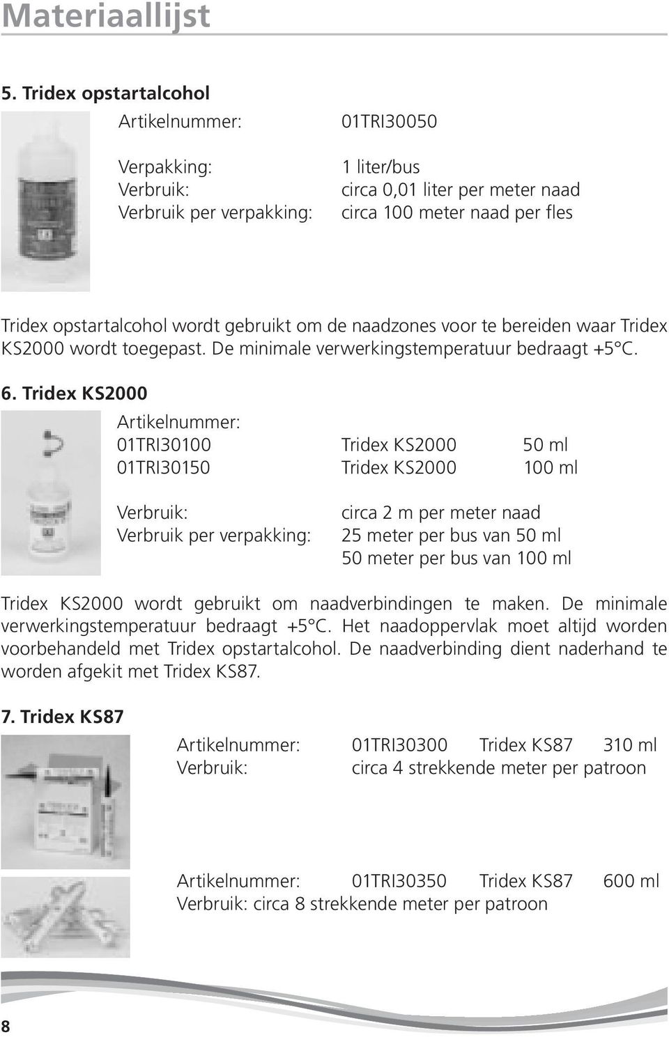 gebruikt om de naadzones voor te bereiden waar Tridex KS2000 wordt toegepast. De minimale verwerkingstemperatuur bedraagt +5 C. 6.