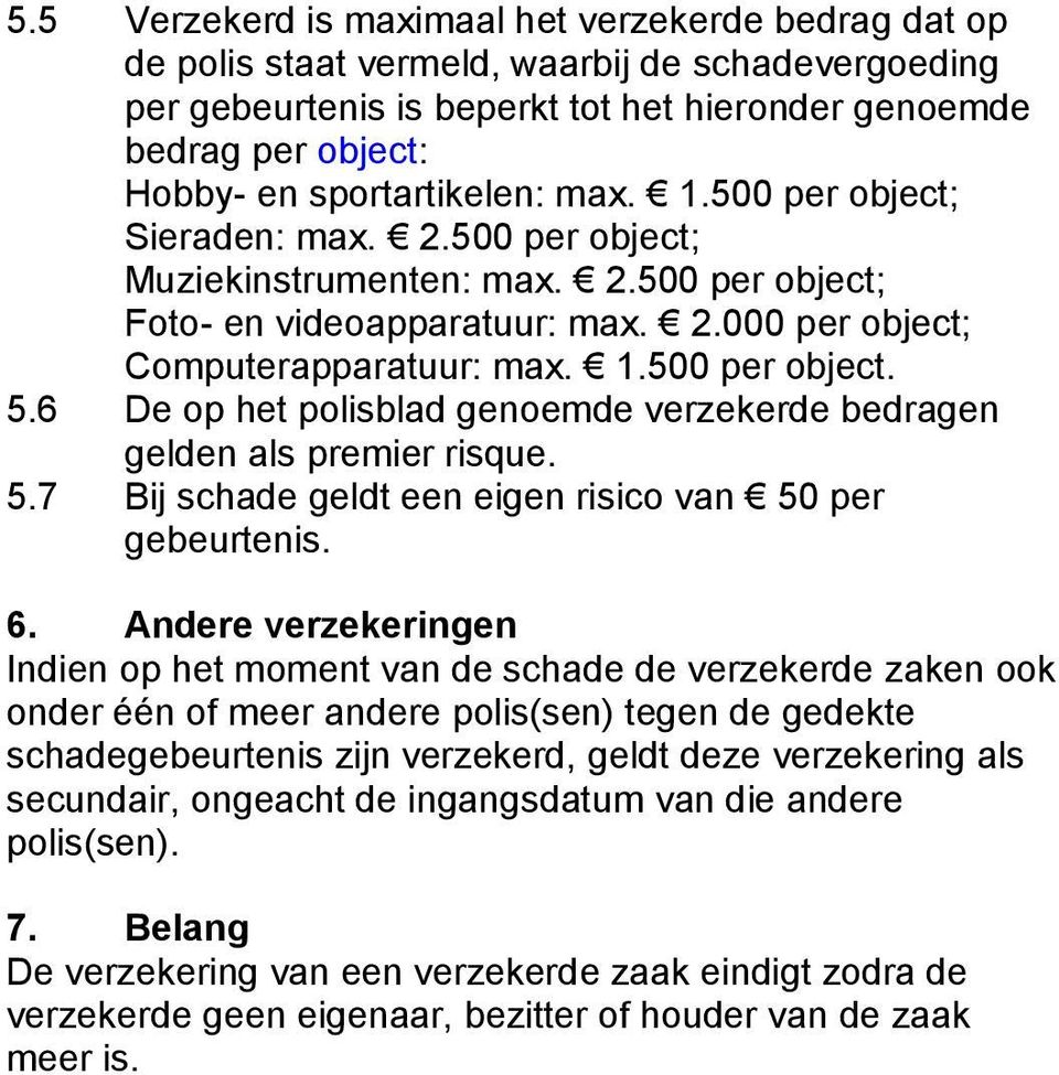 6 De op het polisblad genoemde verzekerde bedragen gelden als premier risque. 5.7 Bij schade geldt een eigen risico van 50 per gebeurtenis. 6.
