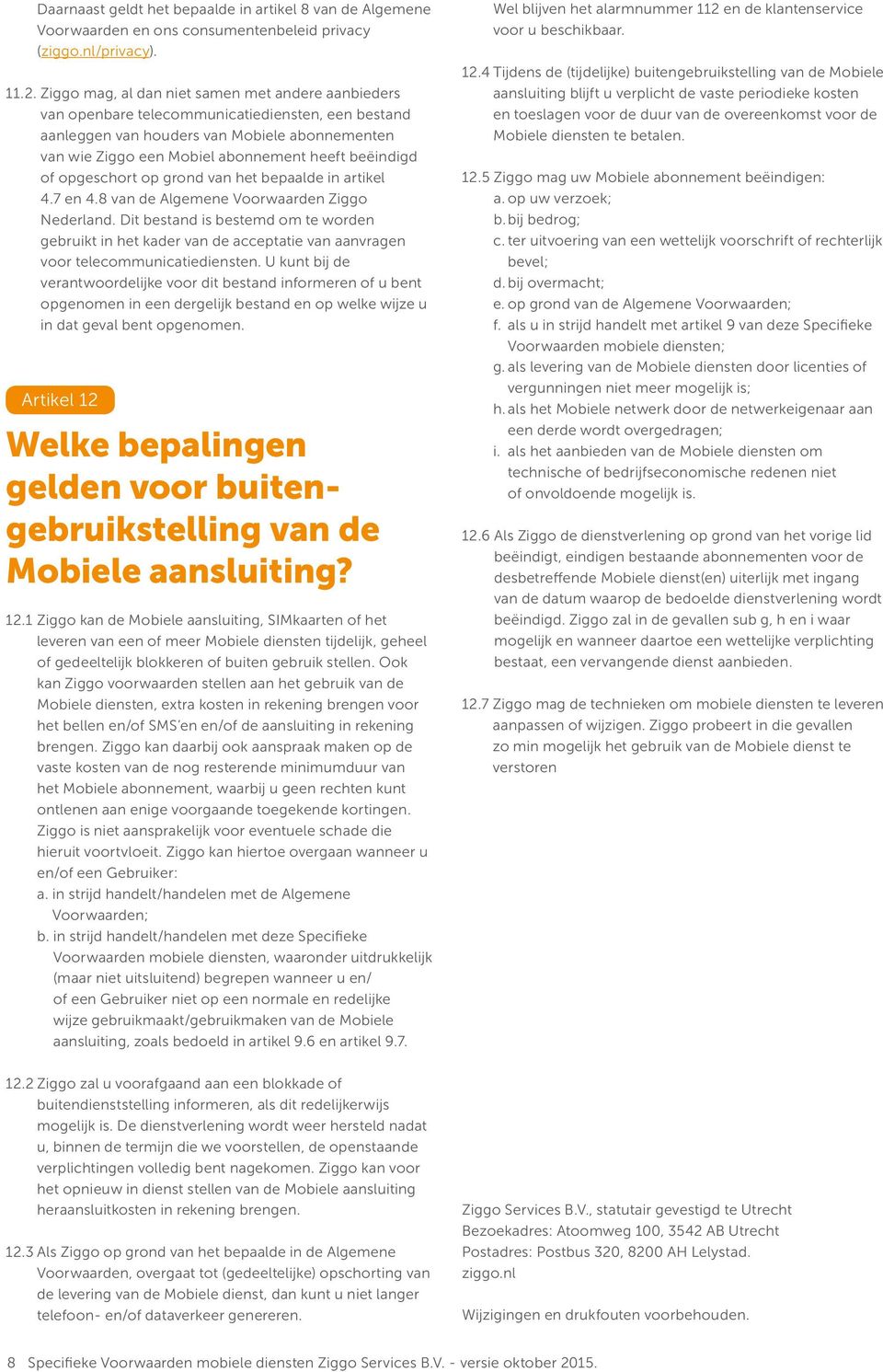 beëindigd of opgeschort op grond van het bepaalde in artikel 4.7 en 4.8 van de Algemene Voorwaarden Ziggo Nederland.