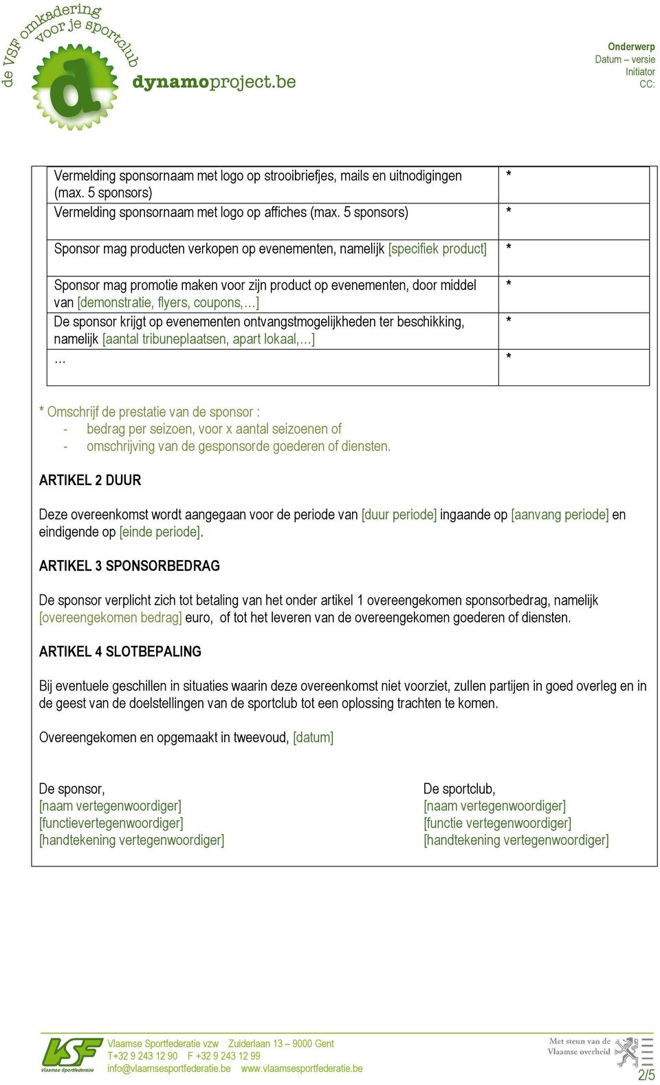 coupons, ] De sponsor krijgt op evenementen ontvangstmogelijkheden ter beschikking, * namelijk [aantal tribuneplaatsen, apart lokaal, ] * * Omschrijf de prestatie van de sponsor : - bedrag per