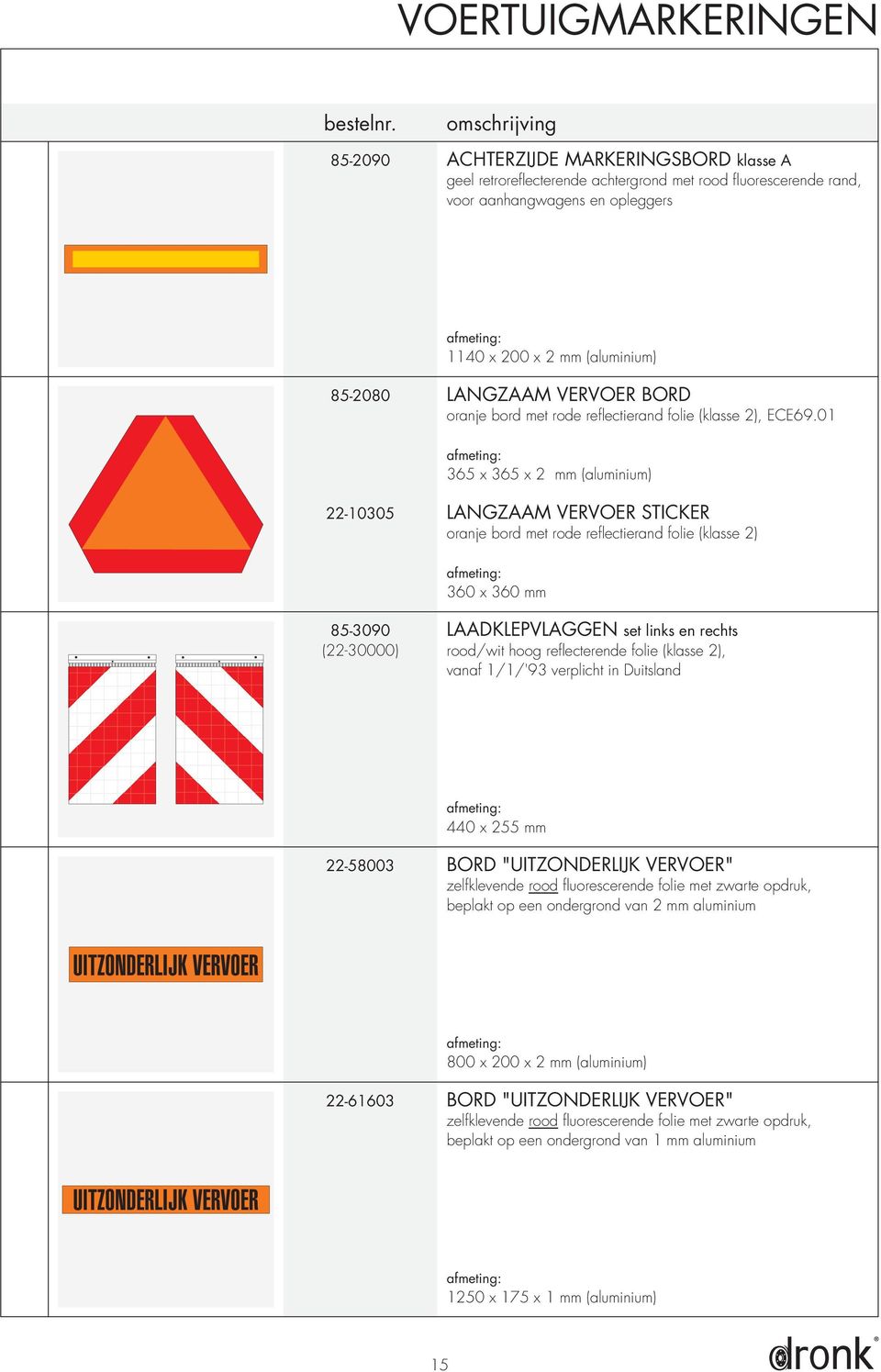 01 365 x 365 x 2 mm (aluminium) 22-10305 LANGZAAM VERVOER STICKER oranje bord met rode reflectierand folie (klasse 2) 360 x 360 mm 85-3090 LAADKLEPVLAGGEN set links en rechts (22-30000) rood/wit hoog