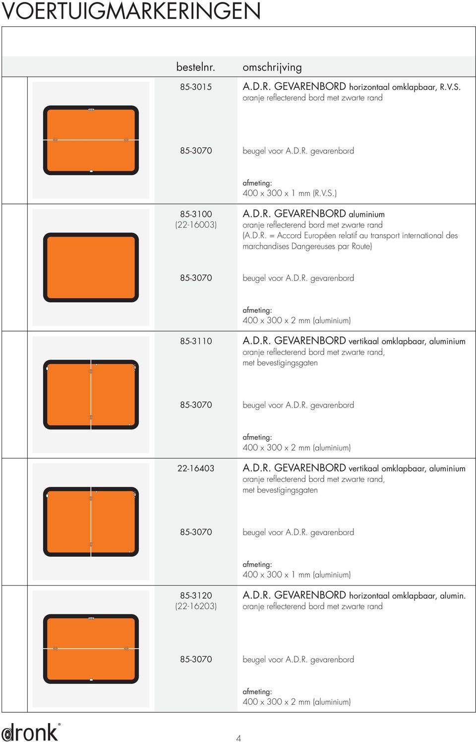 D.R. gevarenbord 400 x 300 x 2 mm (aluminium) 22-16403 A.D.R. GEVARENBORD vertikaal omklapbaar, aluminium oranje reflecterend bord met zwarte rand, met bevestigingsgaten 85-3070 beugel voor A.D.R. gevarenbord 400 x 300 x 1 mm (aluminium) 85-3120 A.