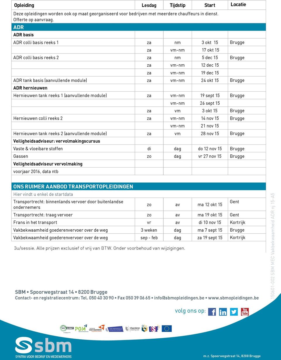 za vm-nm 24 okt 15 Brugge ADR hernieuwen Hernieuwen tank reeks 1 (aanvullende module) za vm-nm 19 sept 15 Brugge vm-nm 26 sept 15 za vm 3 okt 15 Brugge Hernieuwen colli reeks 2 za vm-nm 14 nov 15