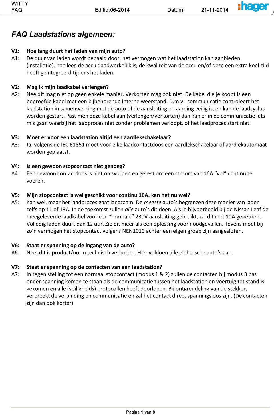 heeft geïntegreerd tijdens het laden. V2: Mag ik mijn laadkabel verlengen? A2: Nee dit mag niet op geen enkele manier. Verkorten mag ook niet.