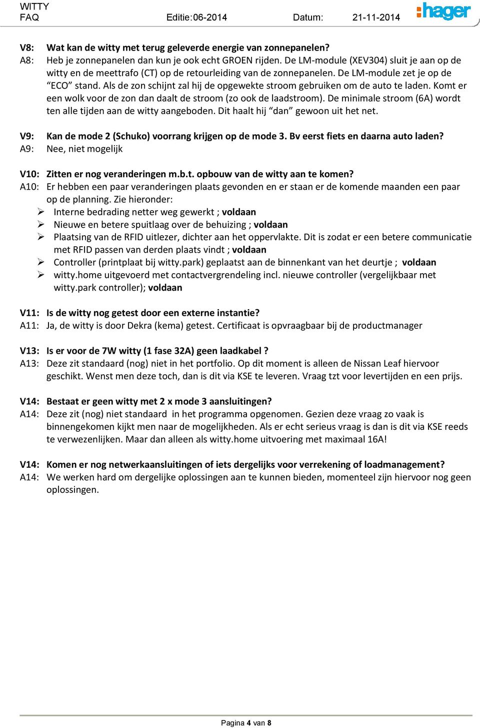 Als de zon schijnt zal hij de opgewekte stroom gebruiken om de auto te laden. Komt er een wolk voor de zon dan daalt de stroom (zo ook de laadstroom).