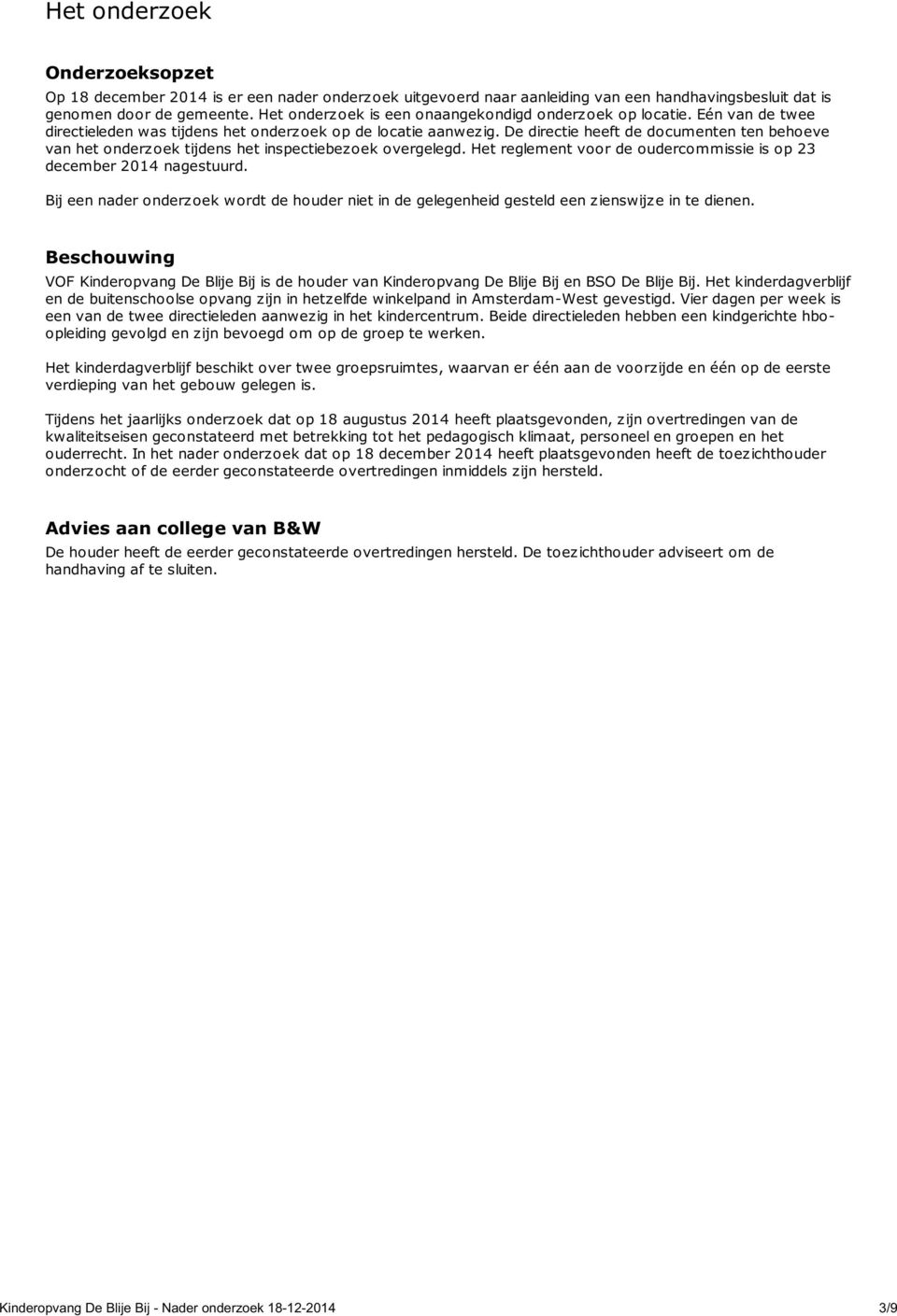 De directie heeft de documenten ten behoeve van het onderzoek tijdens het inspectiebezoek overgelegd. Het reglement voor de oudercommissie is op 23 december 2014 nagestuurd.