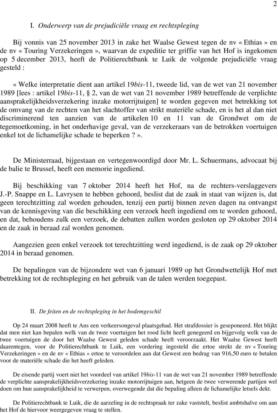 van 21 november 1989 [lees : artikel 19bis-11, 2, van de wet van 21 november 1989 betreffende de verplichte aansprakelijkheidsverzekering inzake motorrijtuigen] te worden gegeven met betrekking tot