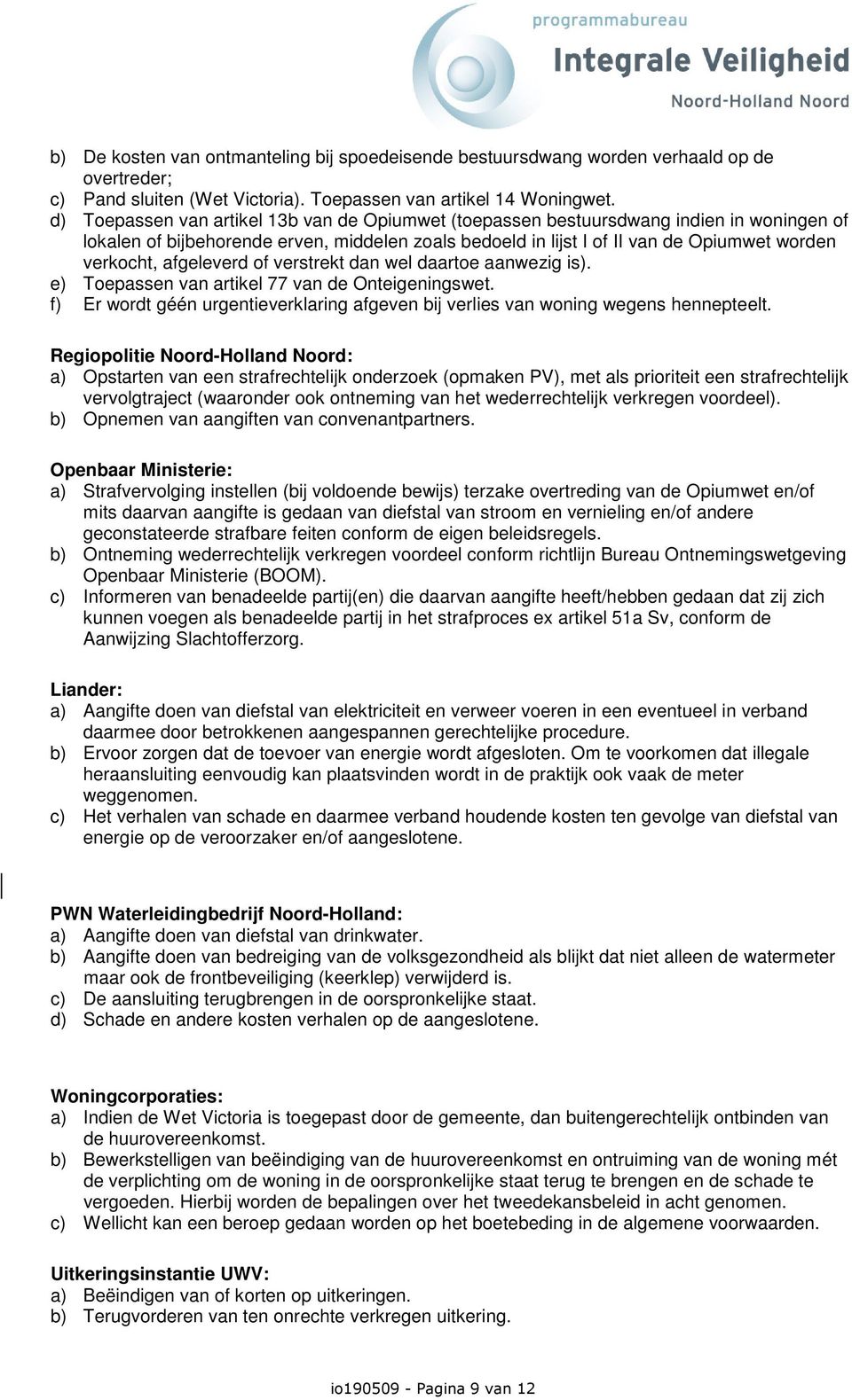 afgeleverd of verstrekt dan wel daartoe aanwezig is). e) Toepassen van artikel 77 van de Onteigeningswet. f) Er wordt géén urgentieverklaring afgeven bij verlies van woning wegens hennepteelt.