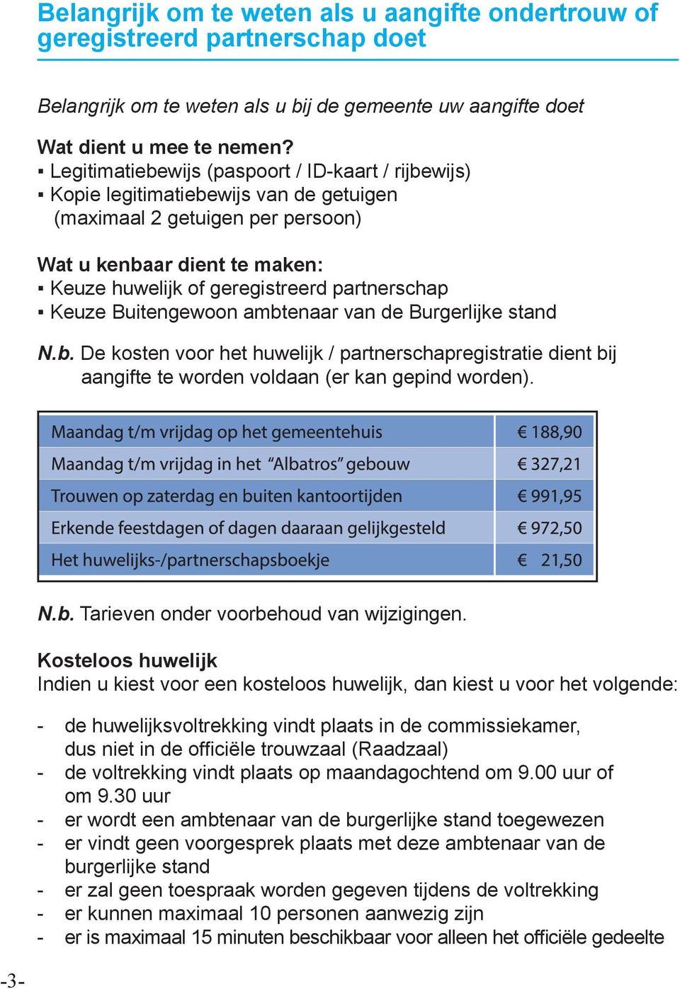 partnerschap Keuze Buitengewoon ambtenaar van de Burgerlijke stand N.b. De kosten voor het huwelijk / partnerschapregistratie dient bij aangifte te worden voldaan (er kan gepind worden). N.b. Tarieven onder voorbehoud van wijzigingen.