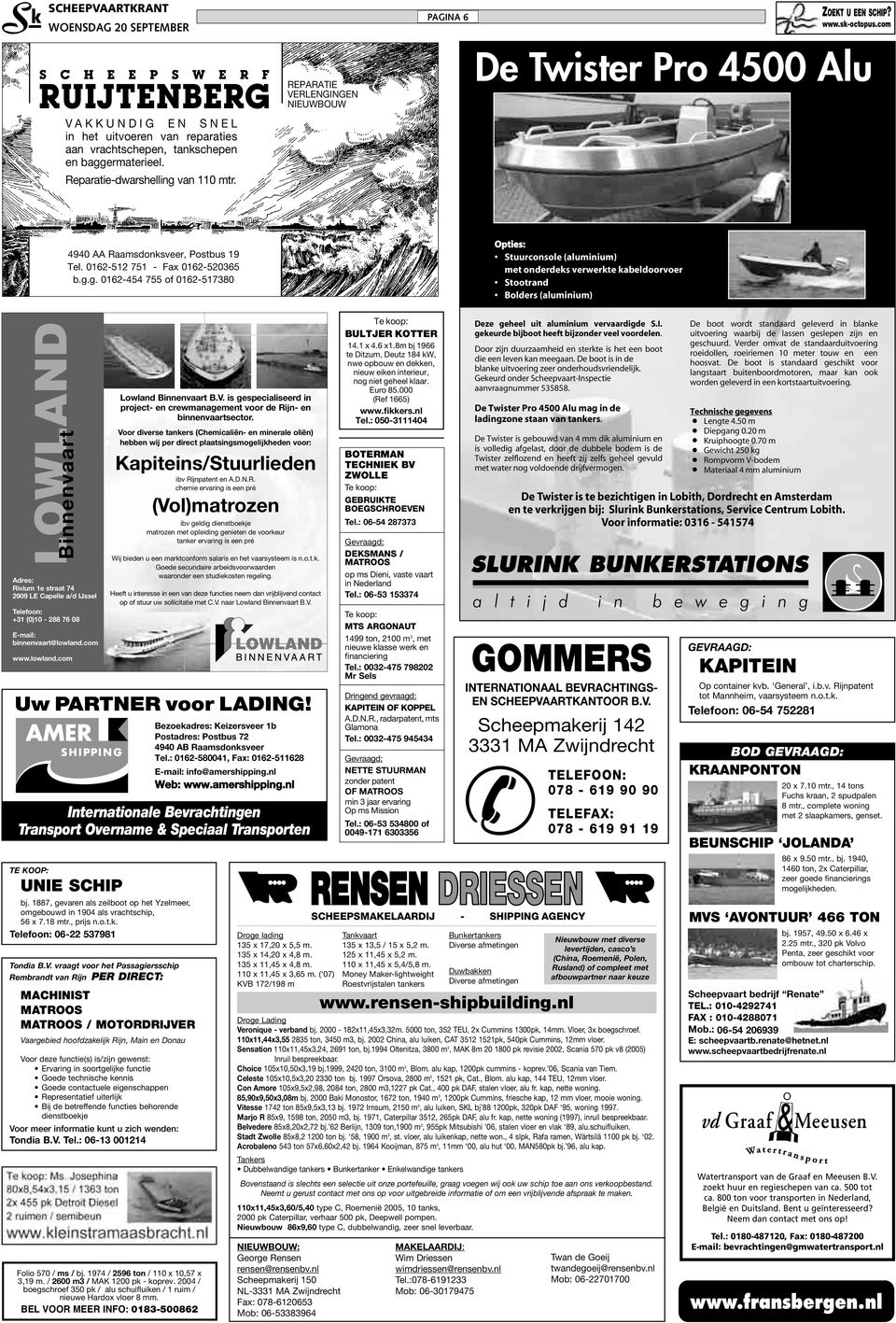 g. 0162-454 755 of 0162-517380 Opties: Stuurconsole (aluminium) met onderdeks verwerkte kabeldoorvoer Stootrand Bolders (aluminium) Adres: Rivium 1e straat 74 2909 LE Capelle a/d IJssel Telefoon: +31