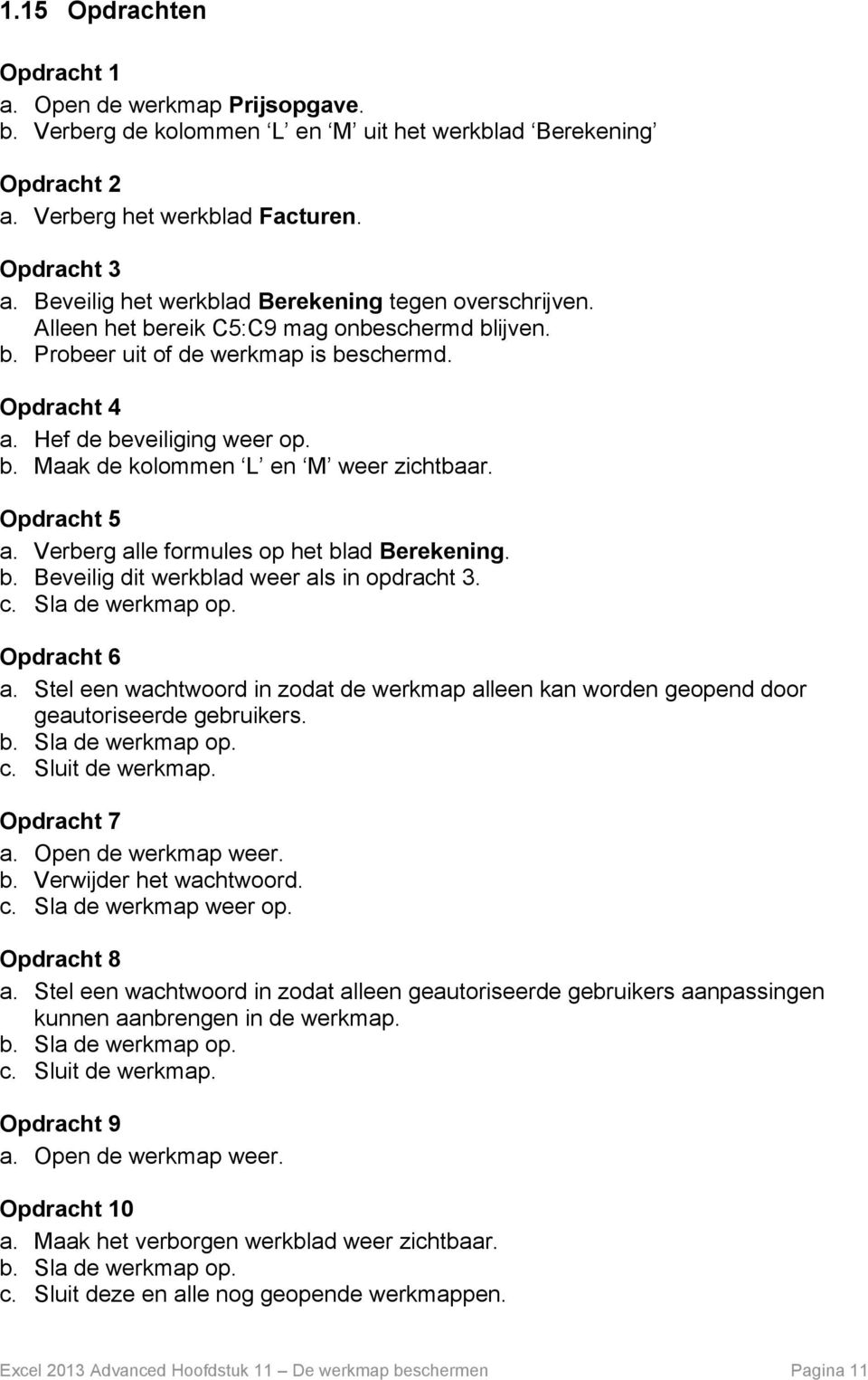 Opdracht 5 a. Verberg alle formules op het blad Berekening. b. Beveilig dit werkblad weer als in opdracht 3. c. Sla de werkmap op. Opdracht 6 a.