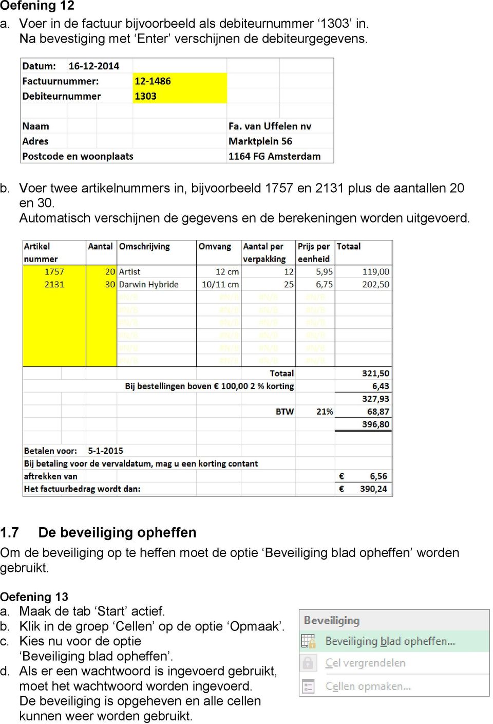 7 De beveiliging opheffen Om de beveiliging op te heffen moet de optie Beveiliging blad opheffen worden gebruikt. Oefening 13 a. Maak de tab Start actief. b. Klik in de groep Cellen op de optie Opmaak.