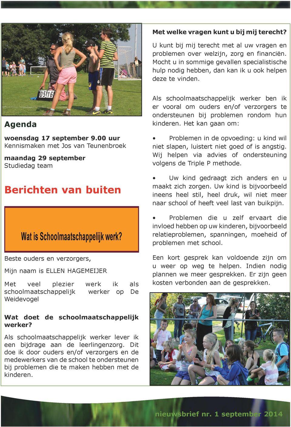 00 uur Kennismaken met Jos van Teunenbroek maandag 29 september Studiedag team Berichten van buiten Wat is Schoolmaatschappelijk werk?