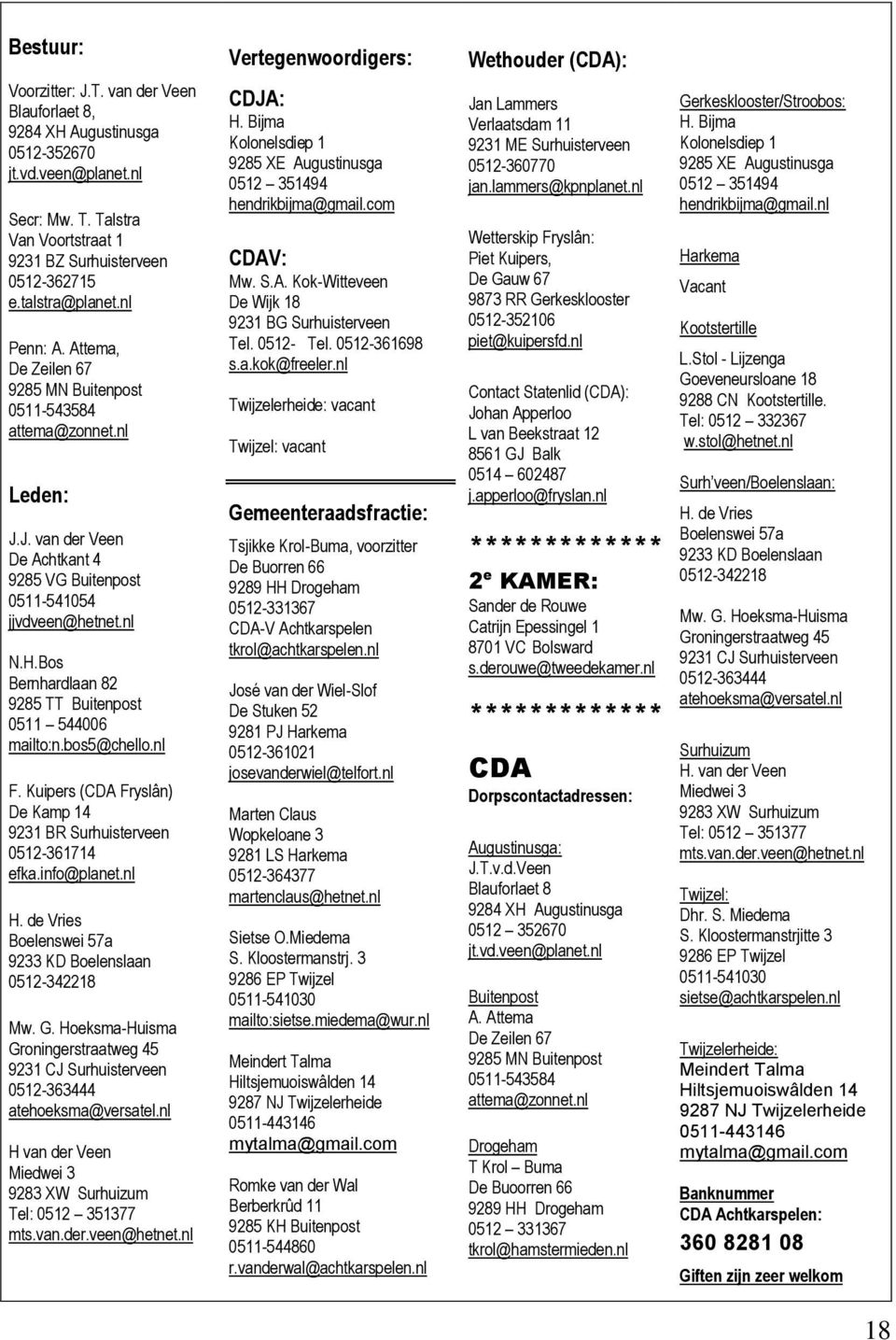 Bos Bernhardlaan 82 9285 TT Buitenpost 0511 544006 mailto:n.bos5@chello.nl F. Kuipers (CDA Fryslân) De Kamp 14 9231 BR Surhuisterveen 0512-361714 efka.info@planet.nl H.