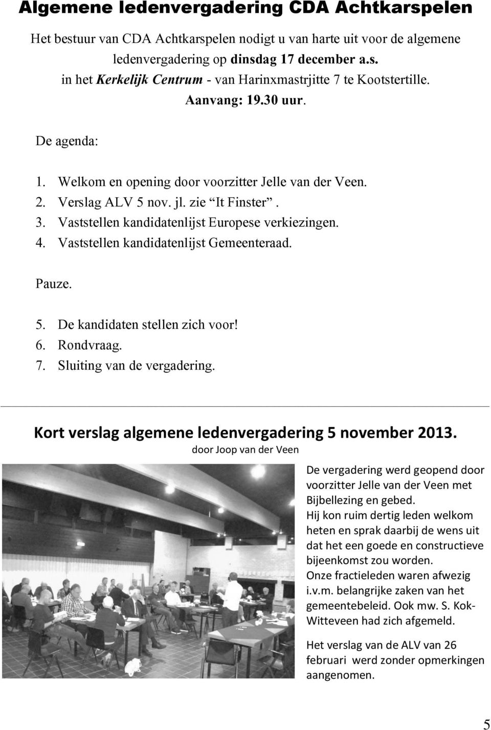 Vaststellen kandidatenlijst Gemeenteraad. Pauze. 5. De kandidaten stellen zich voor! 6. Rondvraag. 7. Sluiting van de vergadering. Kort verslag algemene ledenvergadering 5 november 2013.