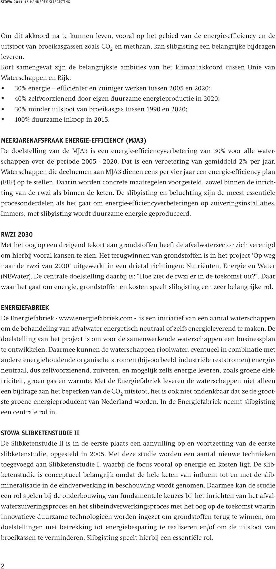 eigen duurzame energieproductie in 2020; 30% minder uitstoot van broeikasgas tussen 1990 en 2020; 100% duurzame inkoop in 2015.