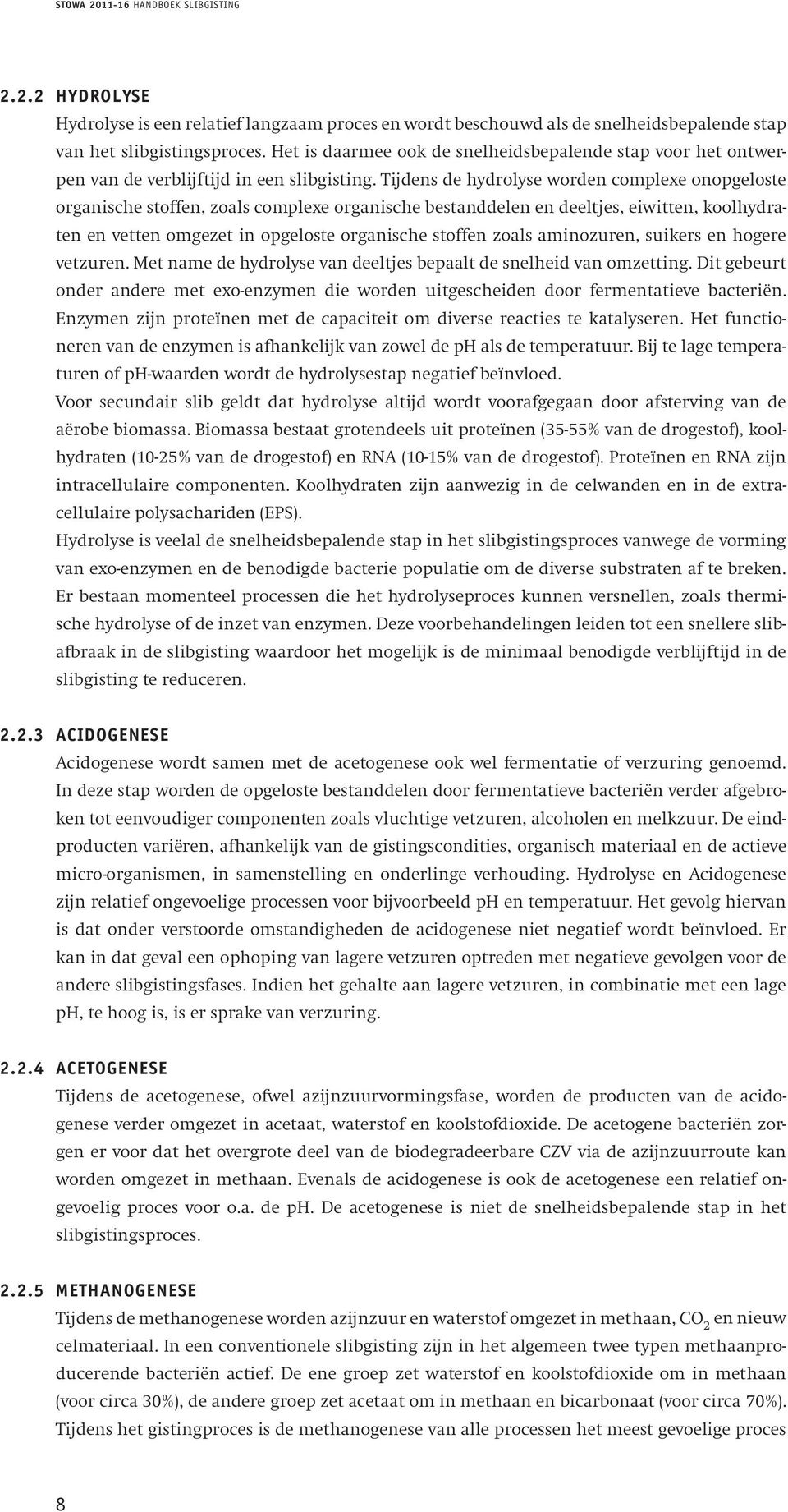 Tijdens de hydrolyse worden complexe onopgeloste organische stoffen, zoals complexe organische bestanddelen en deeltjes, eiwitten, koolhydraten en vetten omgezet in opgeloste organische stoffen zoals