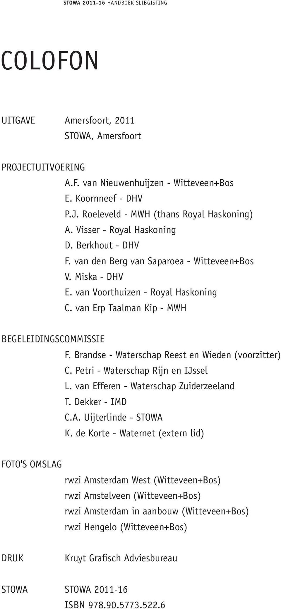 Brandse - Waterschap Reest en Wieden (voorzitter) C. Petri - Waterschap Rijn en IJssel L. van Efferen - Waterschap Zuiderzeeland T. Dekker - IMD C.A. Uijterlinde - STOWA K.