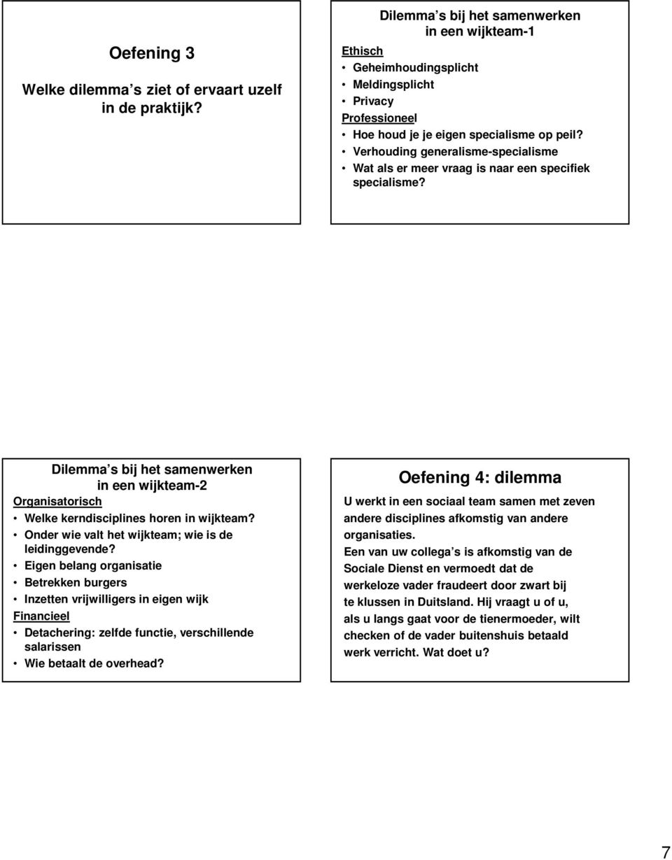 Verhouding generalisme-specialisme Wat als er meer vraag is naar een specifiek specialisme? Dilemma s bij het samenwerken in een wijkteam-2 Organisatorisch Welke kerndisciplines horen in wijkteam?