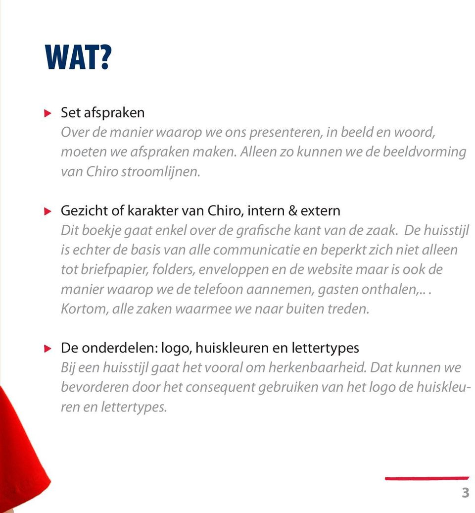 De huisstijl is echter de basis van alle communicatie en beperkt zich niet alleen tot briefpapier, folders, enveloppen en de website maar is ook de manier waarop we de telefoon