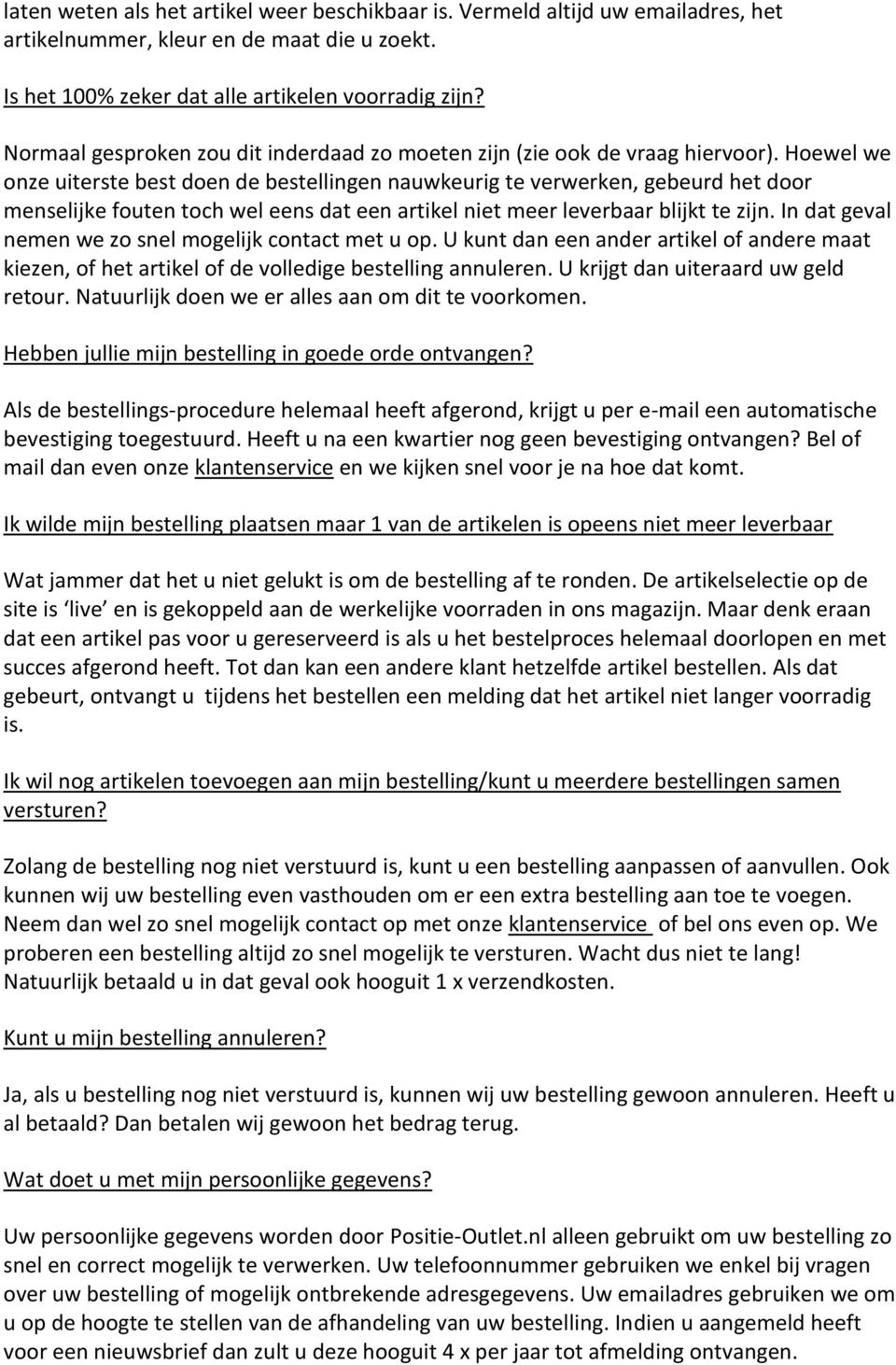 Hoewel we onze uiterste best doen de bestellingen nauwkeurig te verwerken, gebeurd het door menselijke fouten toch wel eens dat een artikel niet meer leverbaar blijkt te zijn.