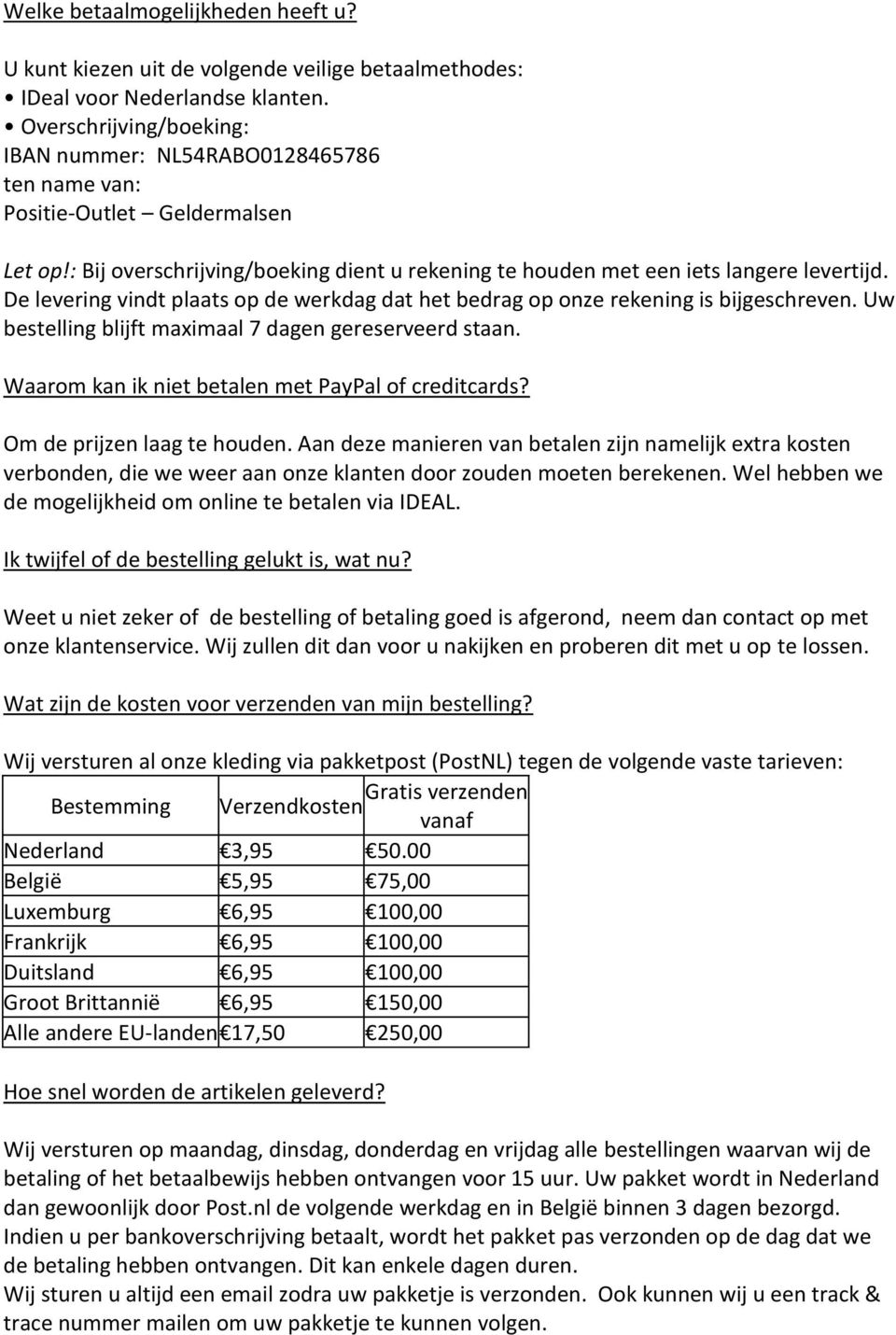 De levering vindt plaats op de werkdag dat het bedrag op onze rekening is bijgeschreven. Uw bestelling blijft maximaal 7 dagen gereserveerd staan. Waarom kan ik niet betalen met PayPal of creditcards?