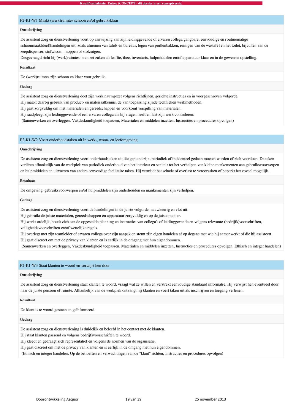 Desgevraagd richt hij (werk)ruimtes in en zet zaken als koffie, thee, inventaris, hulpmiddelen en/of apparatuur klaar en in de gewenste opstelling. De (werk)ruimtes zijn schoon en klaar voor gebruik.