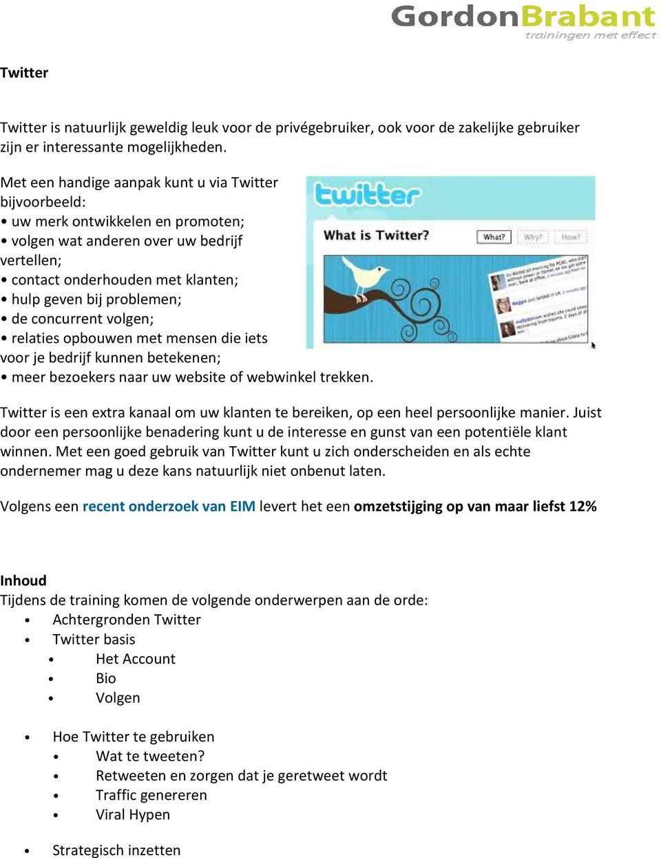 concurrent volgen; relaties opbouwen met mensen die iets voor je bedrijf kunnen betekenen; meer bezoekers naar uw website of webwinkel trekken.