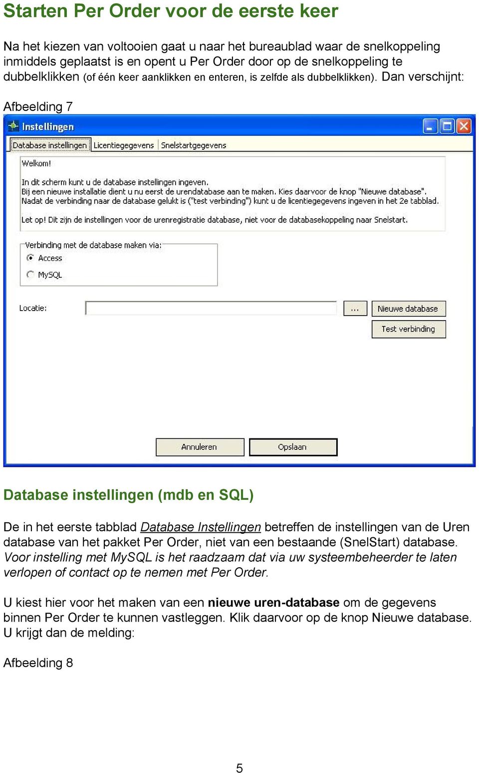 Dan verschijnt: Afbeelding 7 Database instellingen (mdb en SQL) De in het eerste tabblad Database Instellingen betreffen de instellingen van de Uren database van het pakket Per Order, niet van een