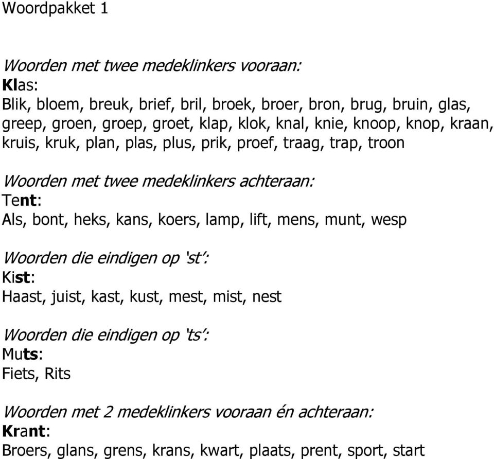 achteraan: Tent: Als, bont, heks, kans, koers, lamp, lift, mens, munt, wesp Woorden die eindigen op st : Kist: Haast, juist, kast, kust, mest, mist, nest