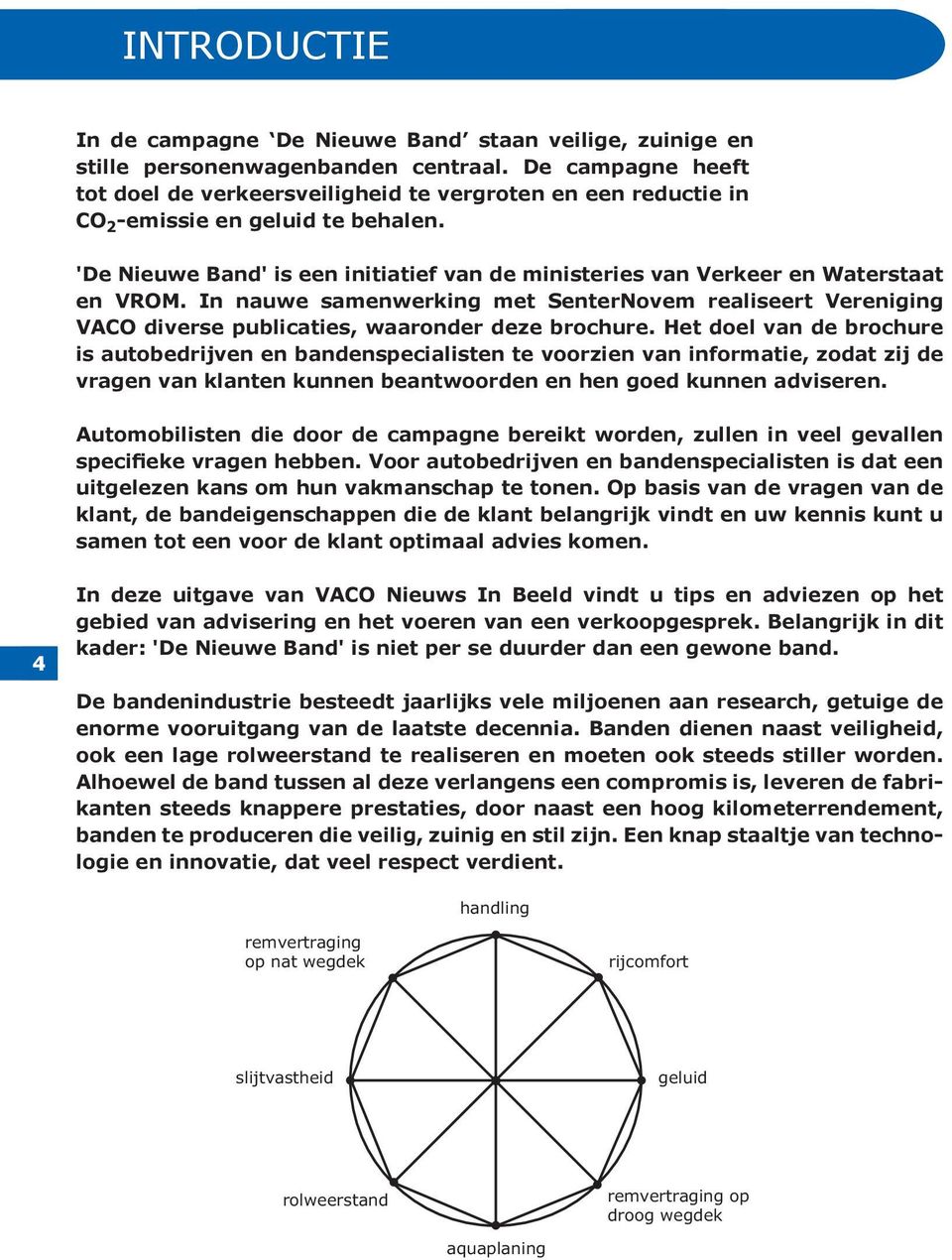 'De Nieuwe Band' is een initiatief van de ministeries van Verkeer en Waterstaat en VROM. In nauwe samenwerking met SenterNovem realiseert Vereniging VACO diverse publicaties, waaronder deze brochure.