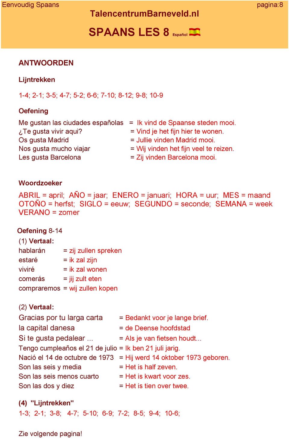 Woordzoeker ABRIL = april; AÑO = jaar; ENERO = januari; HORA = uur; MES = maand OTOÑO = herfst; SIGLO = eeuw; SEGUNDO = seconde; SEMANA = week VERANO = zomer Oefening 8-14 (1) Vertaal: hablarán = zij