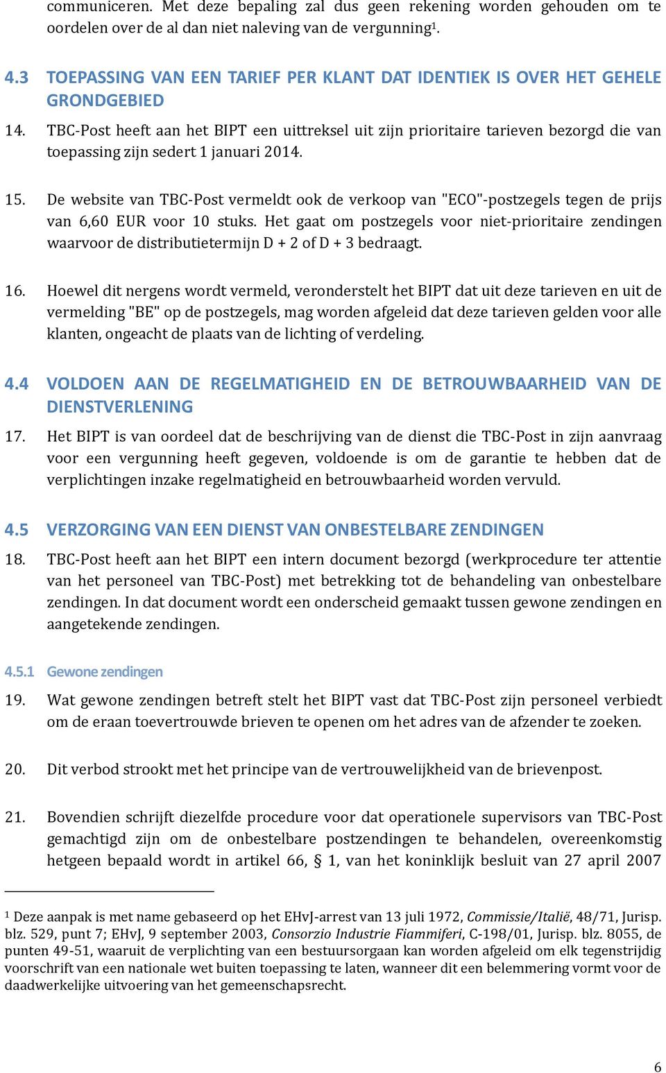 TBC-Post heeft aan het BIPT een uittreksel uit zijn prioritaire tarieven bezorgd die van toepassing zijn sedert 1 januari 2014. 15.