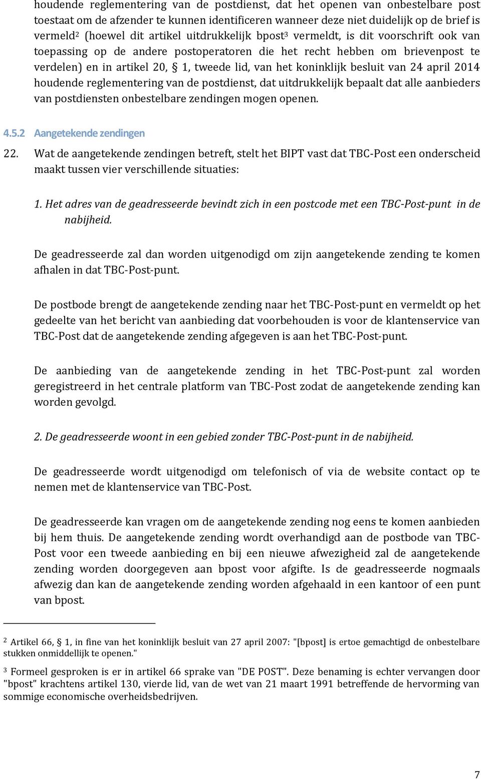 koninklijk besluit van 24 april 2014 houdende reglementering van de postdienst, dat uitdrukkelijk bepaalt dat alle aanbieders van postdiensten onbestelbare zendingen mogen openen. 4.5.