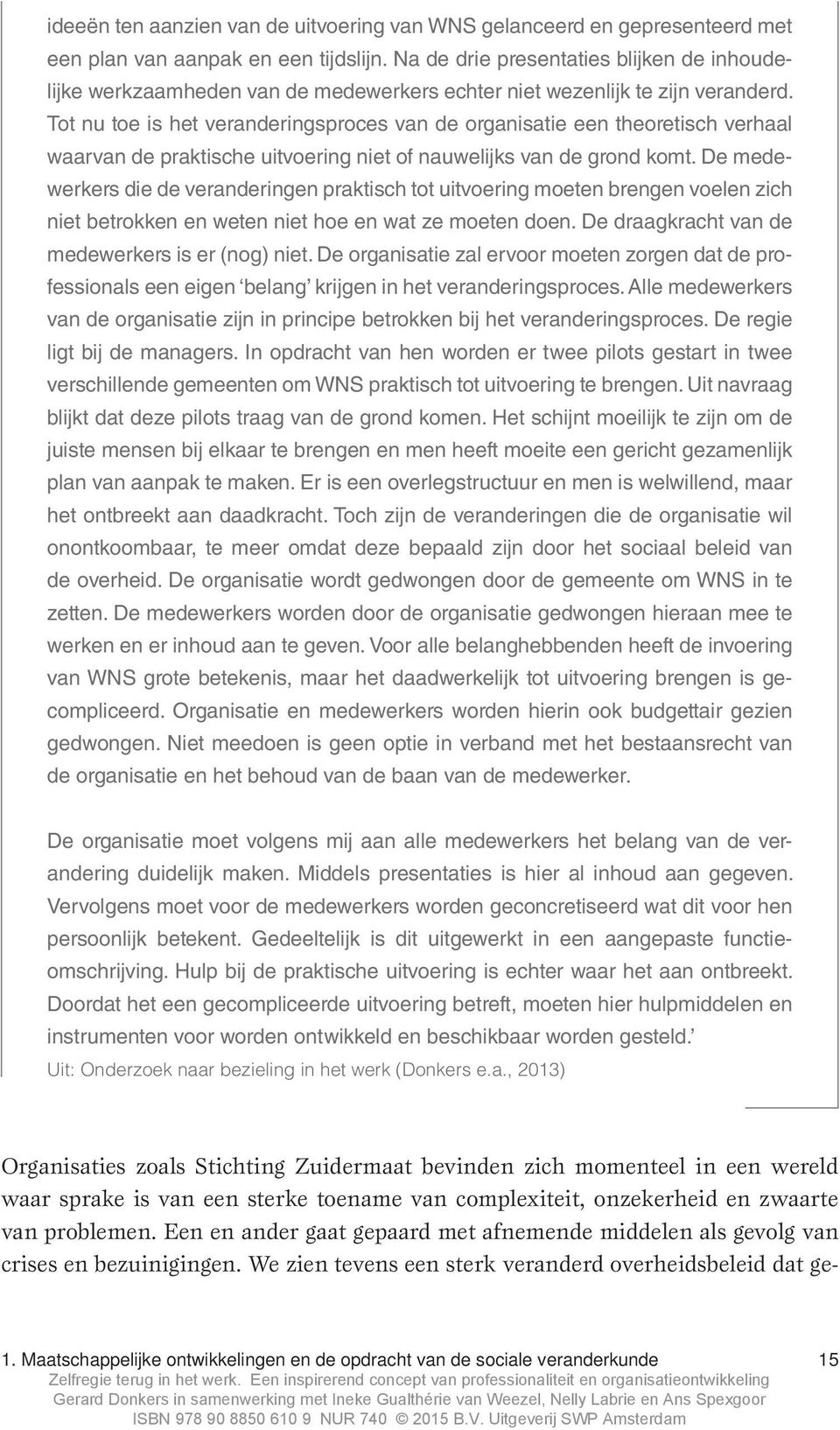 Tot nu toe is het veranderingsproces van de organisatie een theoretisch verhaal waarvan de praktische uitvoering niet of nauwelijks van de grond komt.