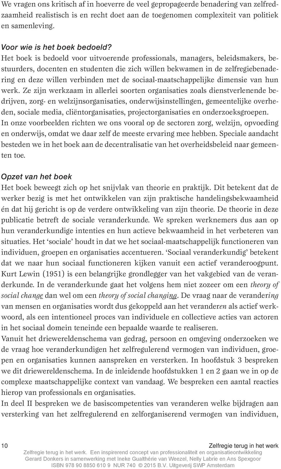 Het boek is bedoeld voor uitvoerende professionals, managers, beleidsmakers, bestuurders, docenten en studenten die zich willen bekwamen in de zelfregiebenadering en deze willen verbinden met de