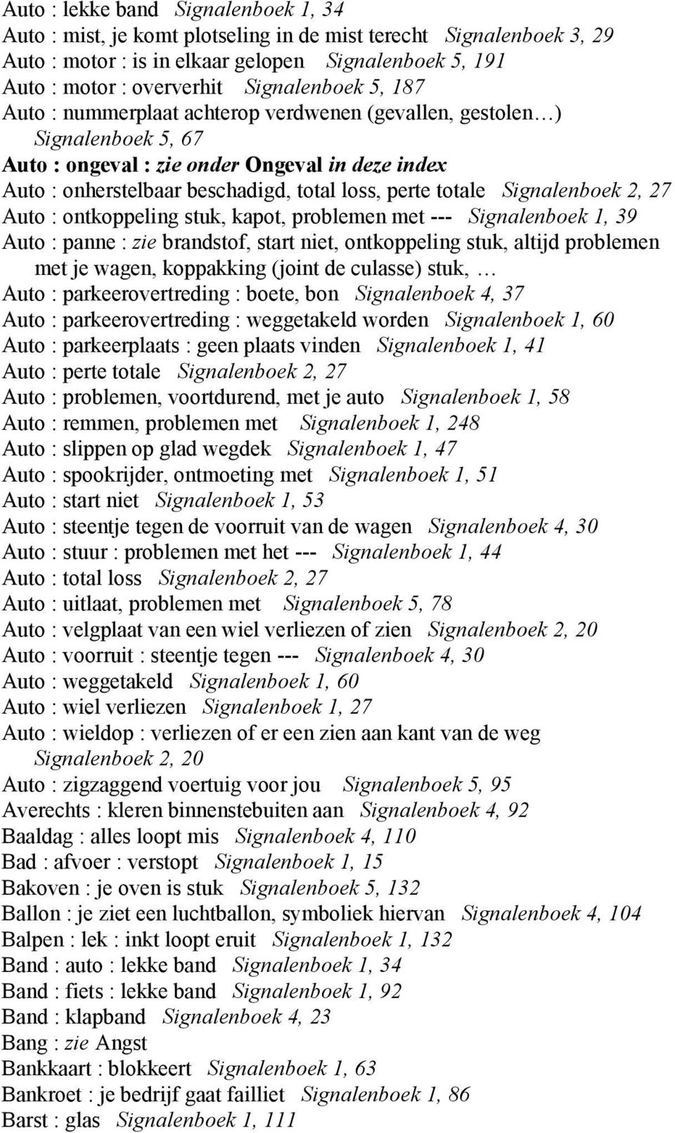 totale Signalenboek 2, 27 Auto : ontkoppeling stuk, kapot, problemen met --- Signalenboek 1, 39 Auto : panne : zie brandstof, start niet, ontkoppeling stuk, altijd problemen met je wagen, koppakking