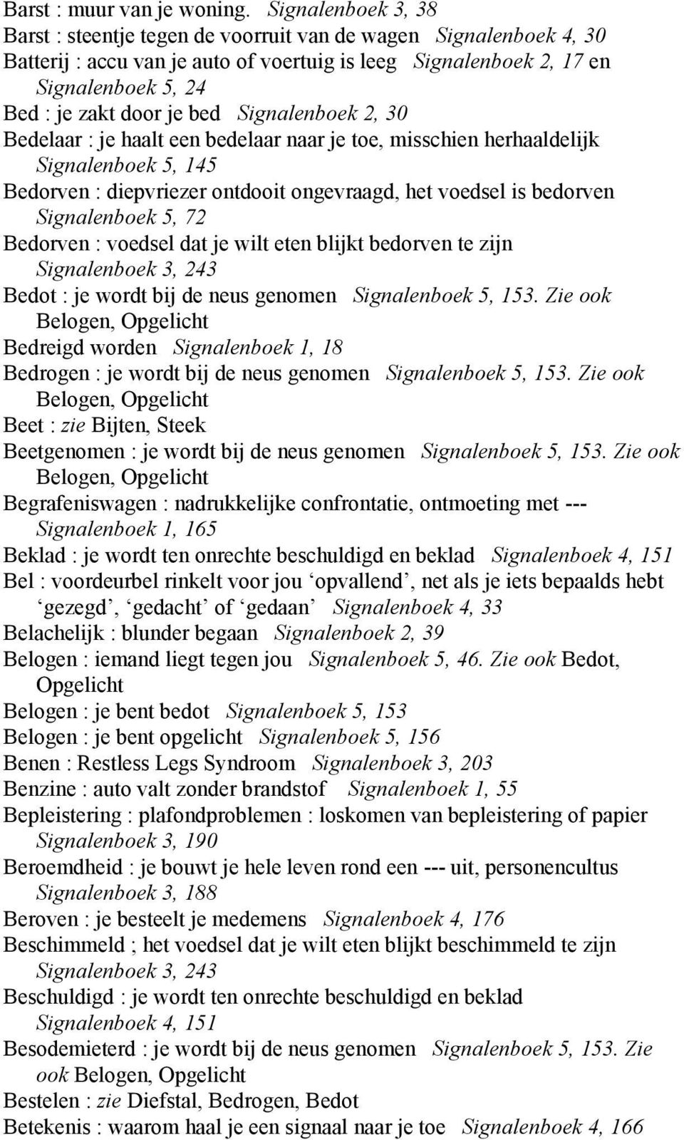 bed Signalenboek 2, 30 Bedelaar : je haalt een bedelaar naar je toe, misschien herhaaldelijk Signalenboek 5, 145 Bedorven : diepvriezer ontdooit ongevraagd, het voedsel is bedorven Signalenboek 5, 72