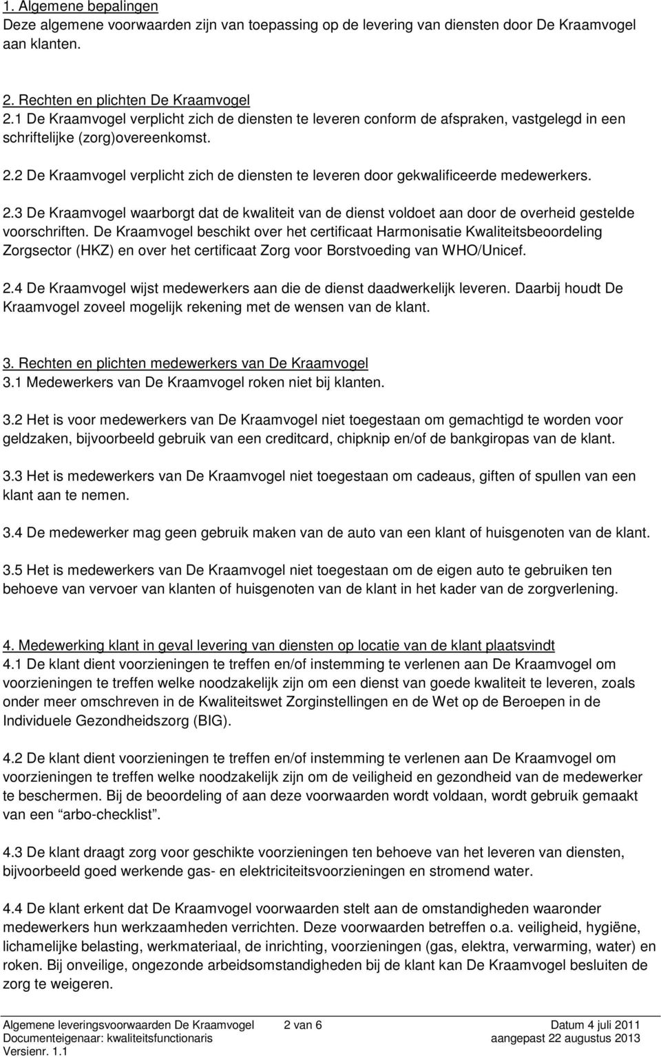 2 De Kraamvogel verplicht zich de diensten te leveren door gekwalificeerde medewerkers. 2.3 De Kraamvogel waarborgt dat de kwaliteit van de dienst voldoet aan door de overheid gestelde voorschriften.