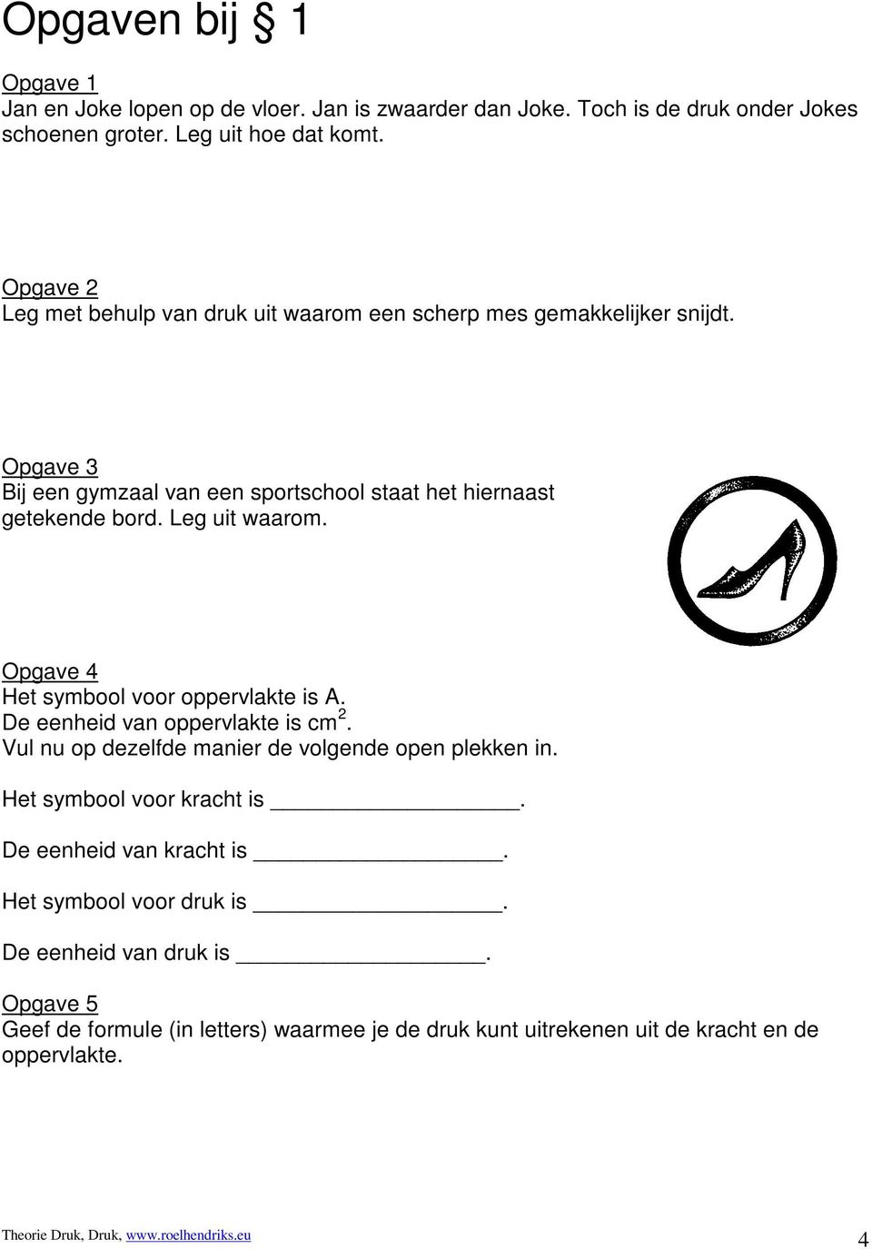 Opgave 4 Het symbool voor oppervlakte is A. De eenheid van oppervlakte is cm. Vul nu op dezelfde manier de volgende open plekken in. Het symbool voor kracht is.