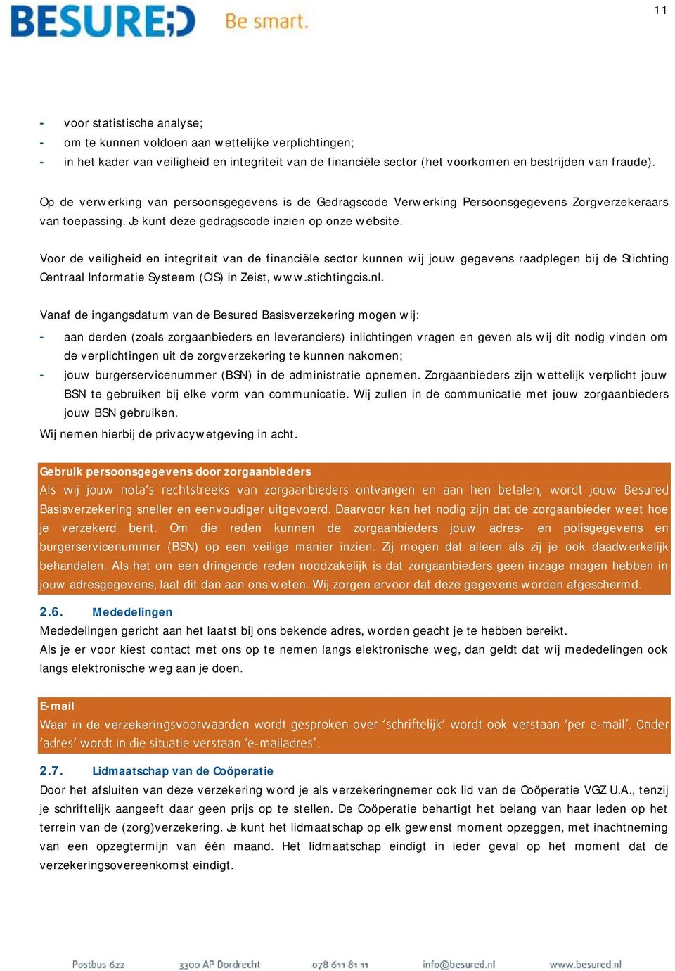 Voor de veiligheid en integriteit van de financiële sector kunnen wij jouw gegevens raadplegen bij de Stichting Centraal Informatie Systeem (CIS) in Zeist, www.stichtingcis.nl.