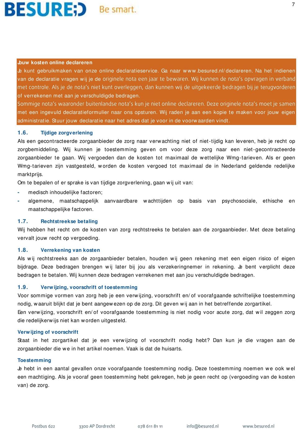 Wij raden je aan een kopie te maken voor jouw eigen administratie. Stuur jouw declaratie naar het adres dat je voor in de voorwaarden vindt. 1.6.