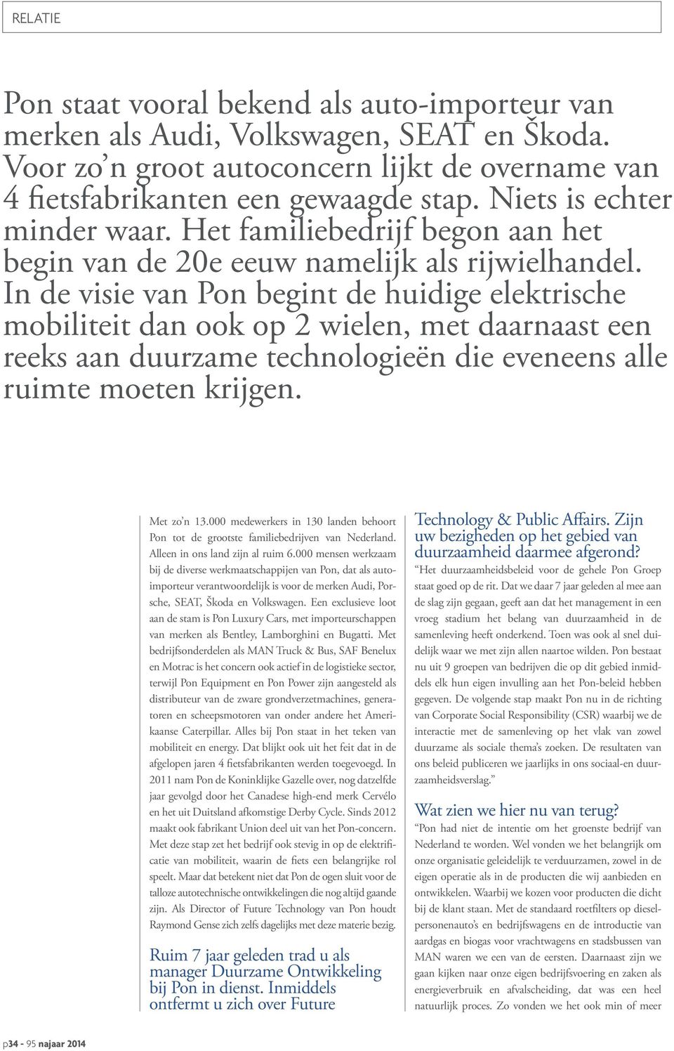 In de visie van Pon begint de huidige elektrische mobiliteit dan ook op 2 wielen, met daarnaast een reeks aan duurzame technologieën die eveneens alle ruimte moeten krijgen. Met zo n 13.