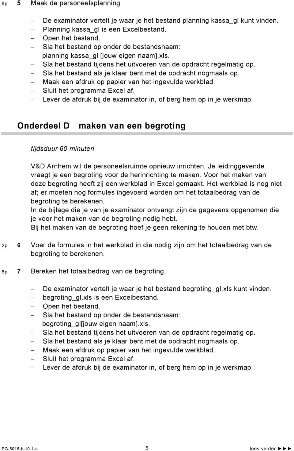 Lever de afdruk bij de examinator in, of berg hem op in je werkmap. Onderdeel D maken van een begroting tijdsduur 60 minuten V&D Arnhem wil de personeelsruimte opnieuw inrichten.