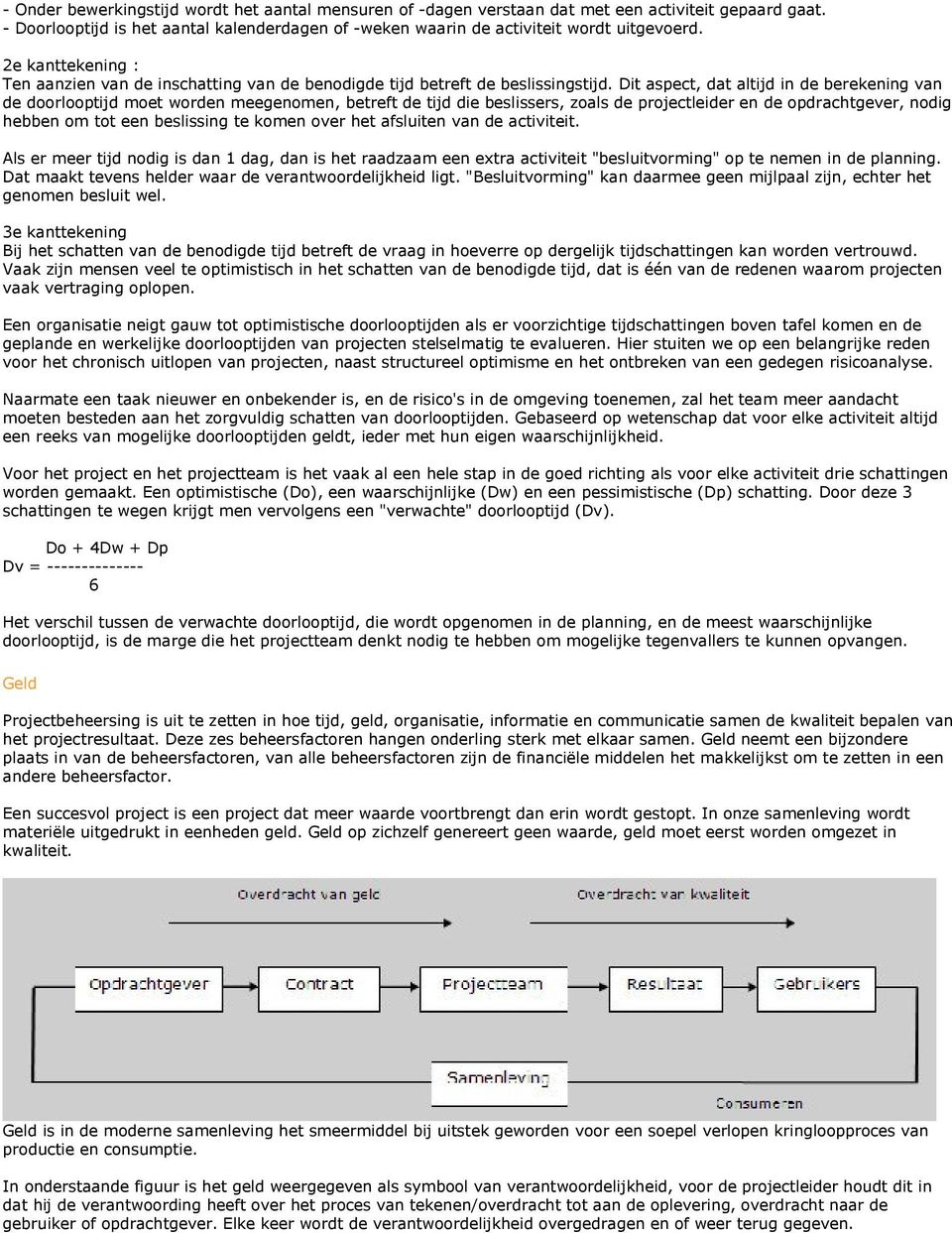 Dit aspect, dat altijd in de berekening van de doorlooptijd moet worden meegenomen, betreft de tijd die beslissers, zoals de projectleider en de opdrachtgever, nodig hebben om tot een beslissing te