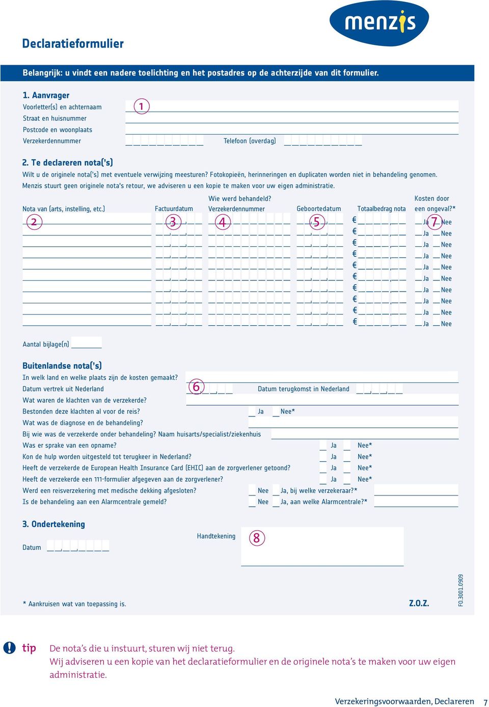 Te declareren nota( s) Wilt u de originele nota( s) met eventuele verwijzing meesturen? Fotokopieën, herinneringen en duplicaten worden niet in behandeling genomen.