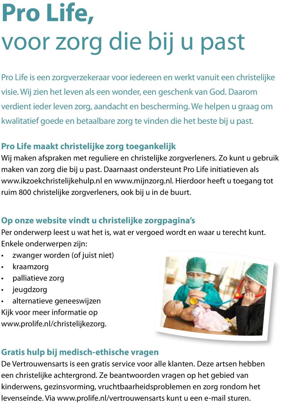 Pro Life maakt christelijke zorg toegankelijk Wij maken afspraken met reguliere en christelijke zorgverleners. Zo kunt u gebruik maken van zorg die bij u past.