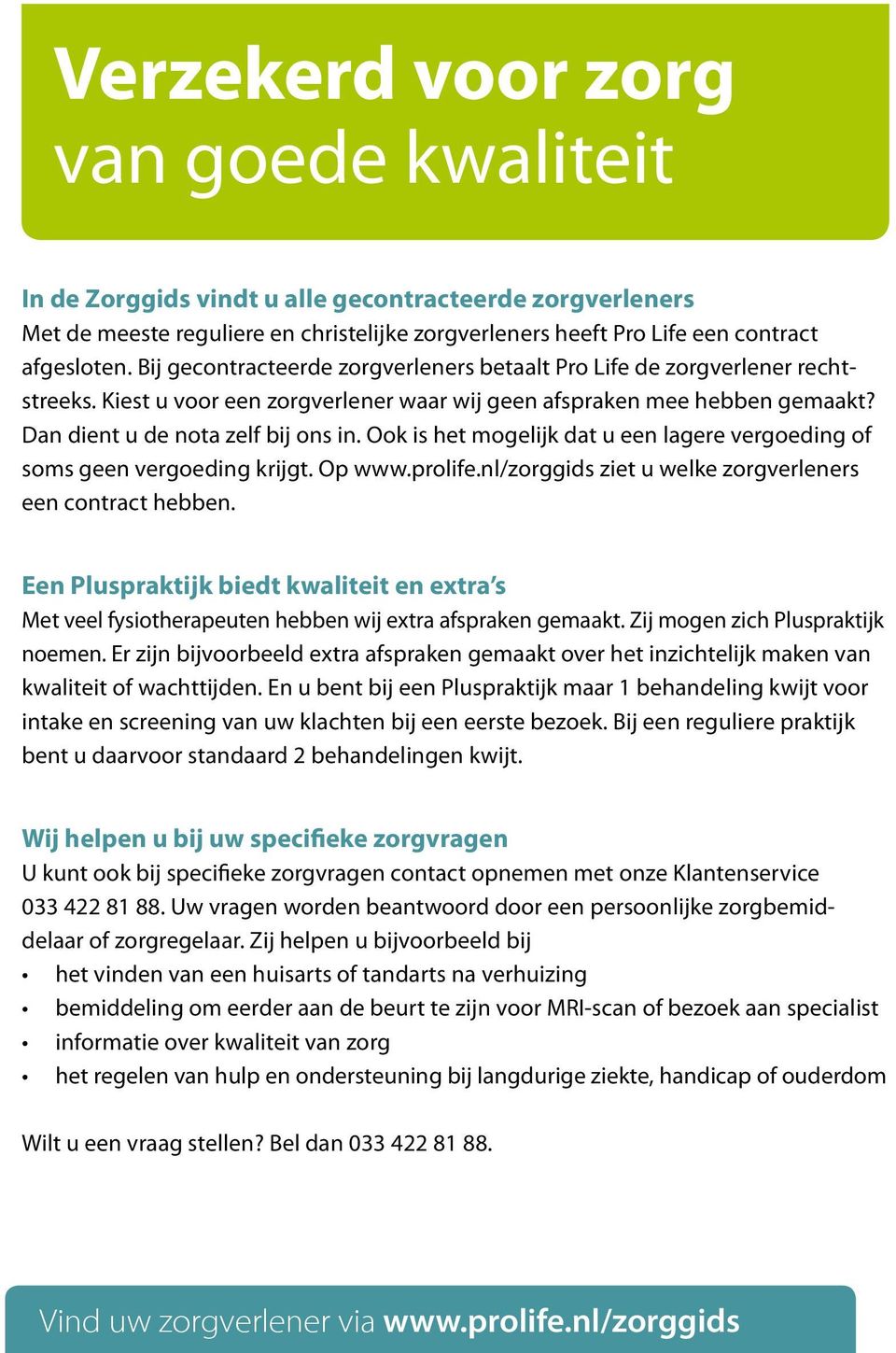 Ook is het mogelijk dat u een lagere vergoeding of soms geen vergoeding krijgt. Op www.prolife.nl/zorggids ziet u welke zorgverleners een contract hebben.