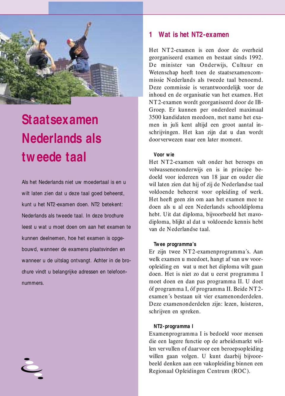 In deze brochure leest u wat u moet doen om aan het examen te kunnen deelnemen, hoe het examen is opgebouwd, wanneer de examens plaatsvinden en wanneer u de uitslag ontvangt.